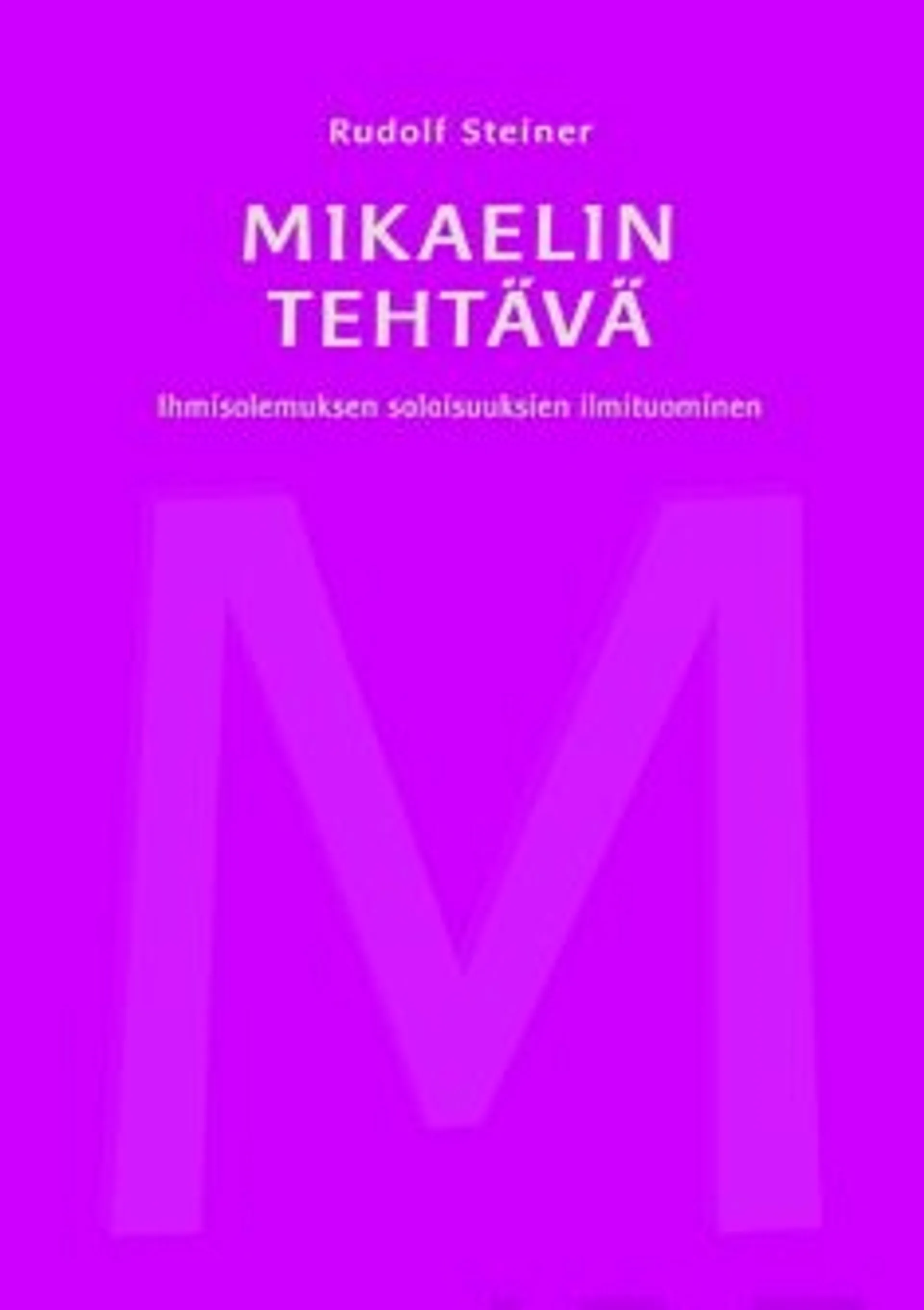 Steiner, Mikaelin tehtävä - Ihmisolemuksen salaisuuksien ilmituominen : Kaksitoista esitelmää Dornachissa 21.11. - 15.12.1919