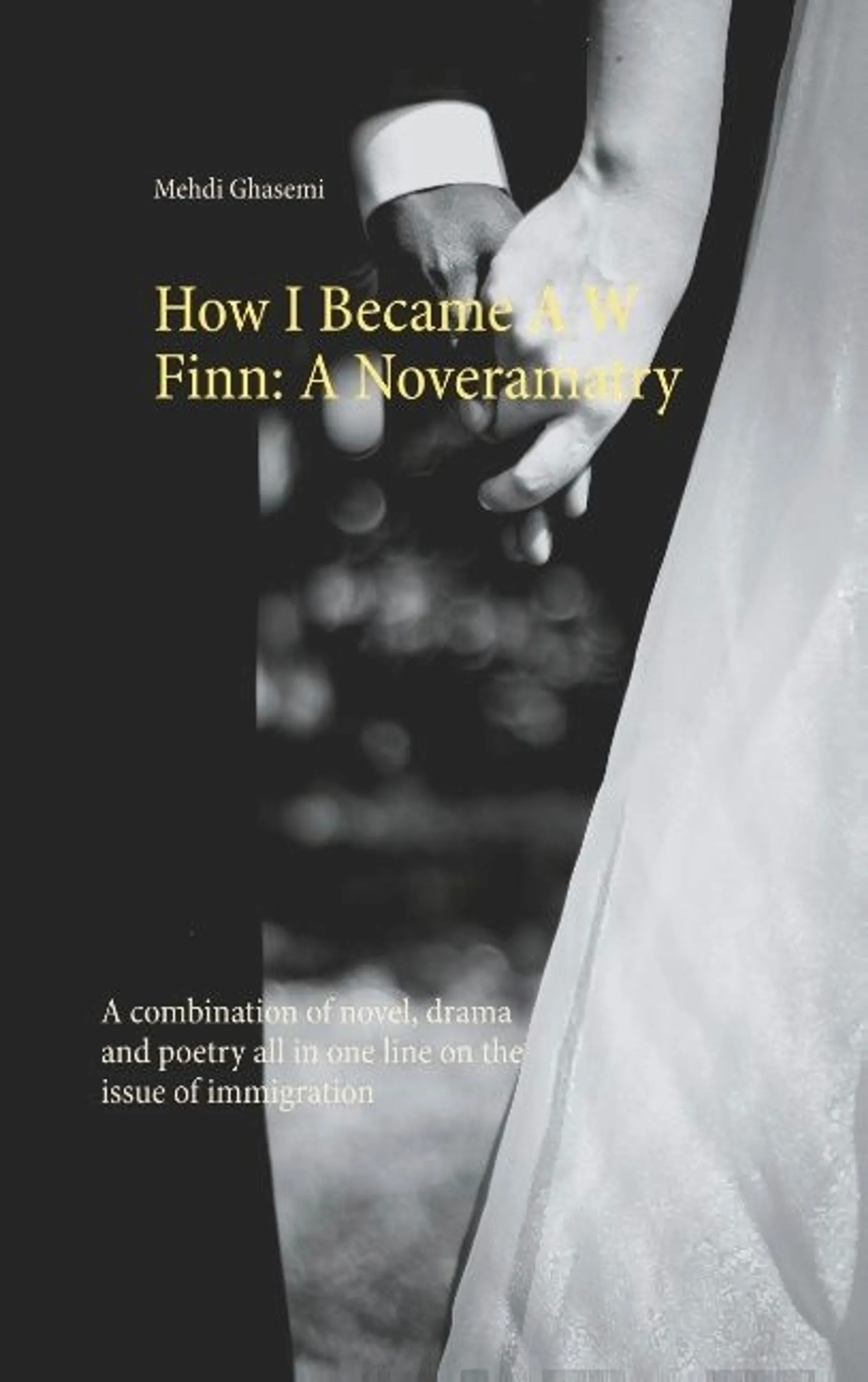 Ghasemi, How I Became A W Finn: A Noveramatry - A combination of novel, drama and poetry all in one line on the issue of immigration