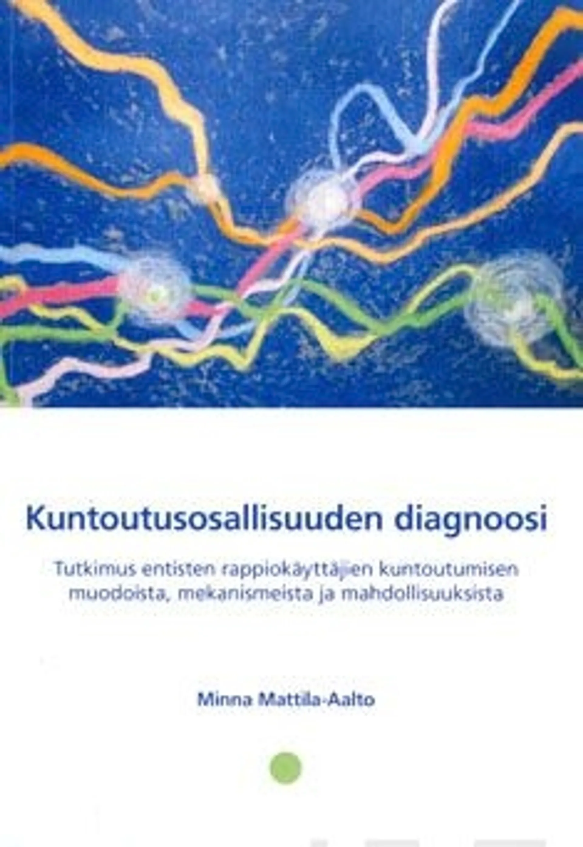 Mattila-Aalto, Kuntoutusosallisuuden diagnoosi - tutkimus entisten rappiokäyttäjien kuntoutumisen muodoista, mekanismeista ja mahdollisuuksista