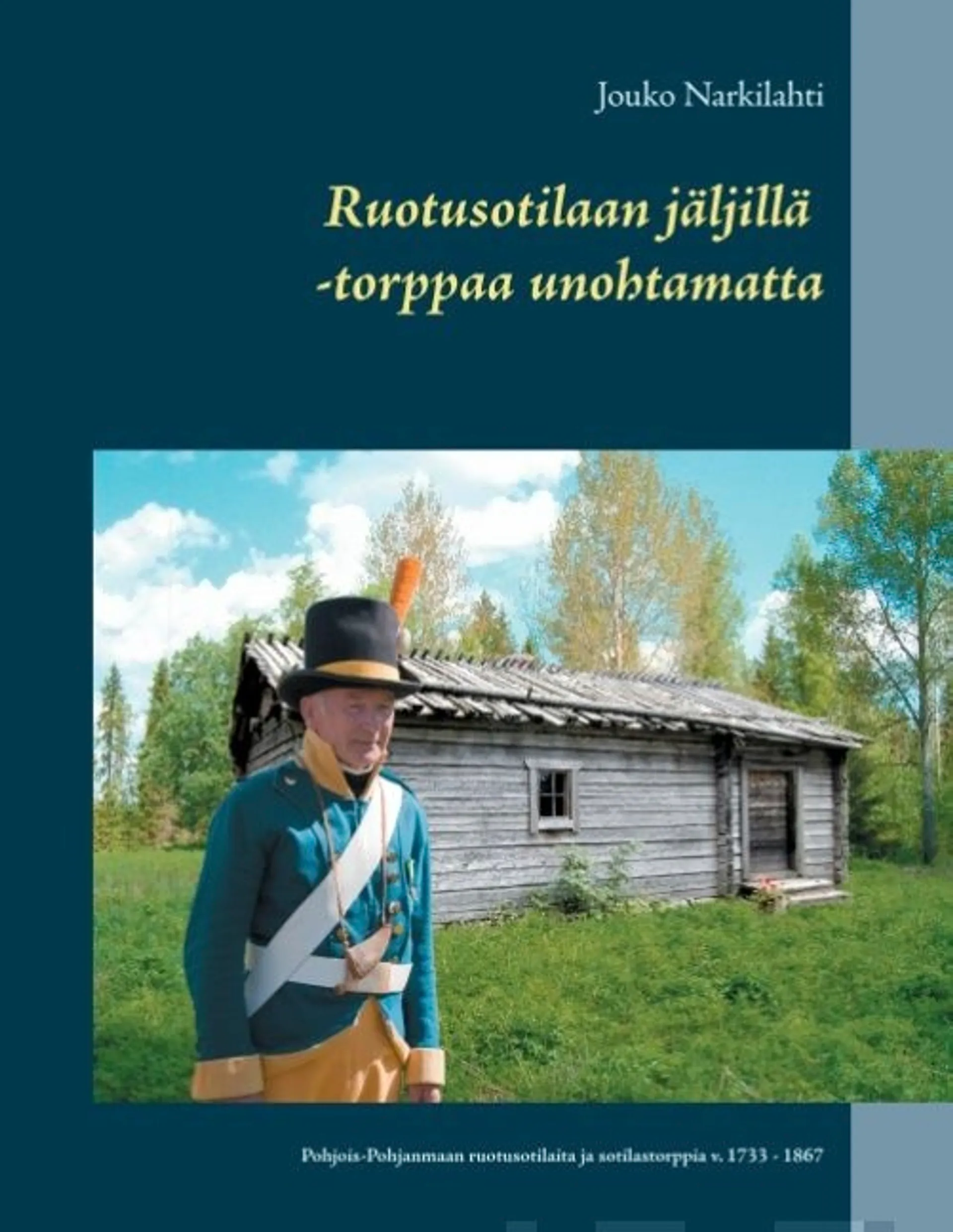 Narkilahti, Ruotusotilaan jäljillä - torppaa unohtamatta - Pohjois-Pohjanmaan ruotusotilaita ja sotilastorppia v. 1733 - 1867