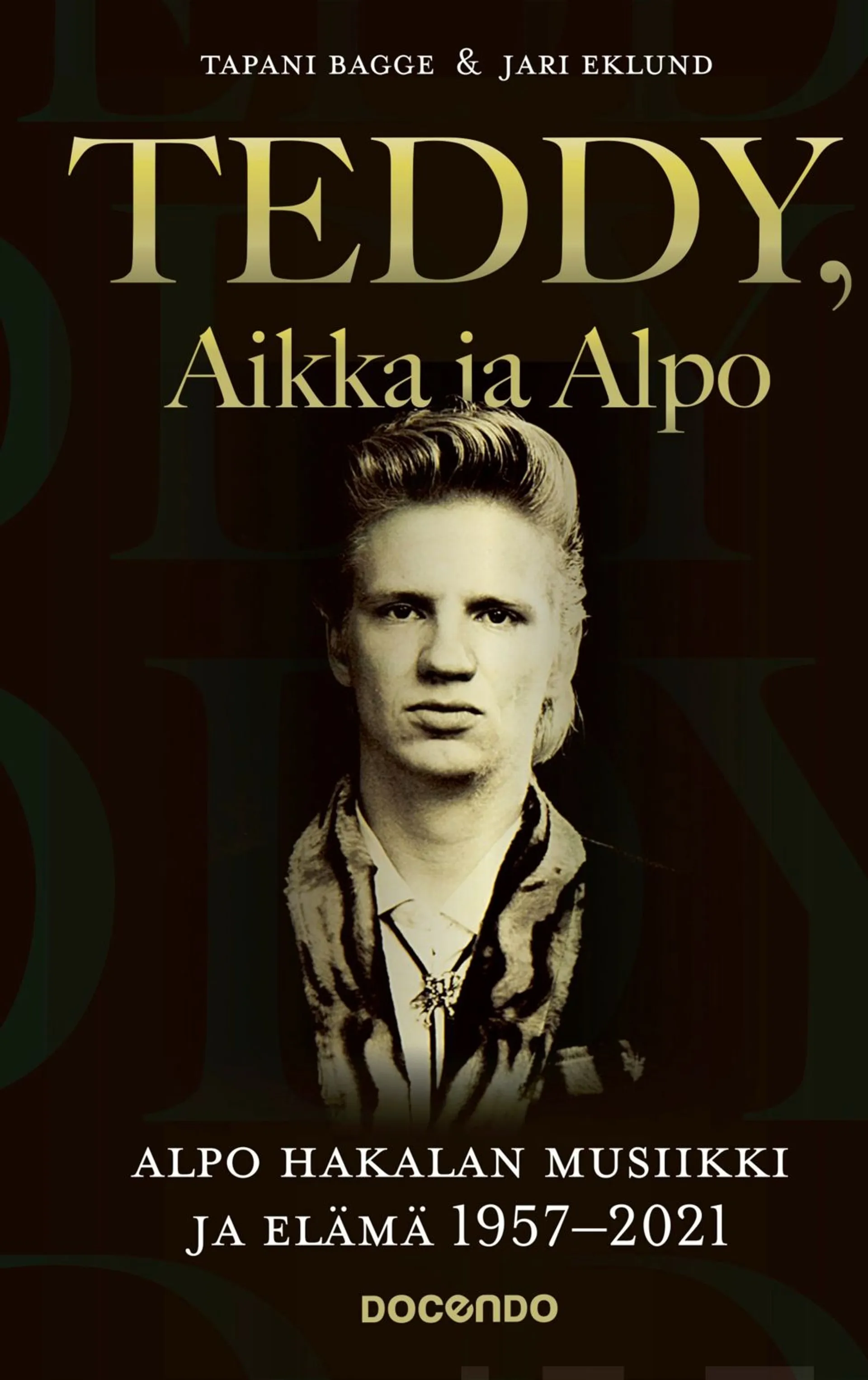 Bagge, Teddy, Aikka ja Alpo - Alpo Hakalan musiikki ja elämä 1957–2021