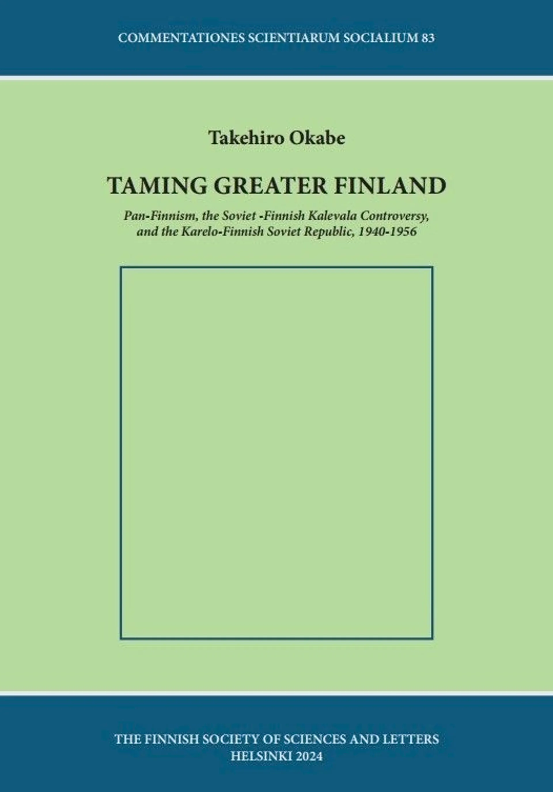 Okabe, Taming Greater Finland - Pan-Finnism, the Soviet Finnish Kalevala Controversy, and the Karelo Finnish Soviet Republic, 1940–1956