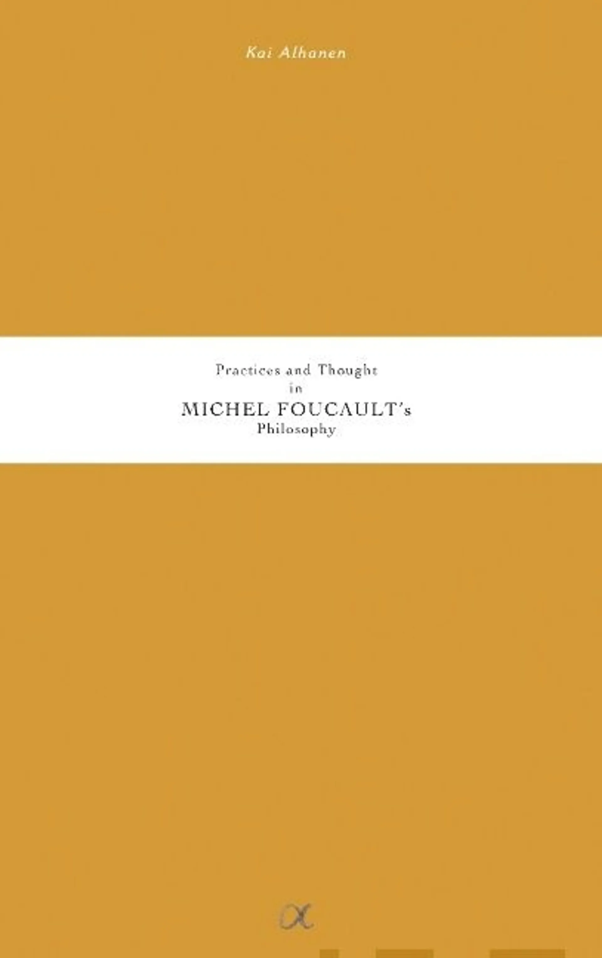 Alhanen, Practices and Thought in Michel Foucault's Philosophy