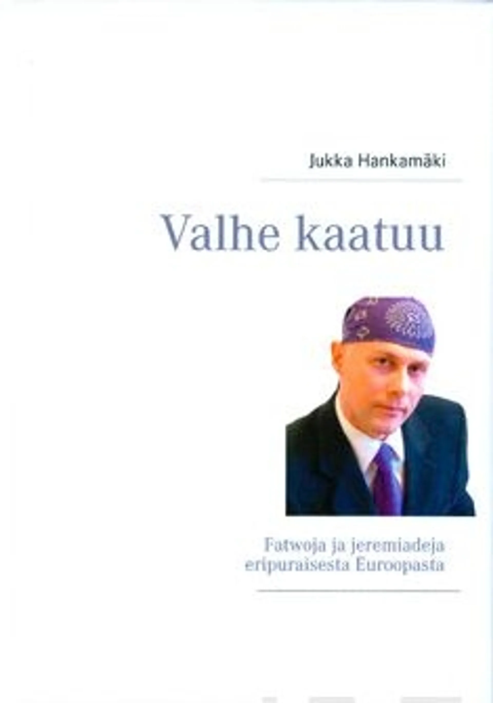 Hankamäki, Valhe kaatuu - fatwoja ja jeremiadeja eripuraisesta Euroopasta