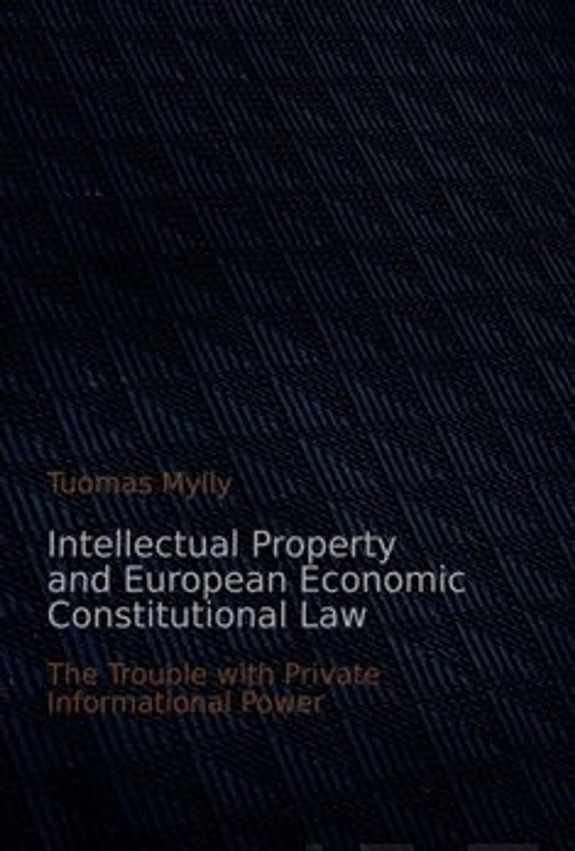 Mylly, Intellectual property and European economic constitutional law - the trouble with private informational power