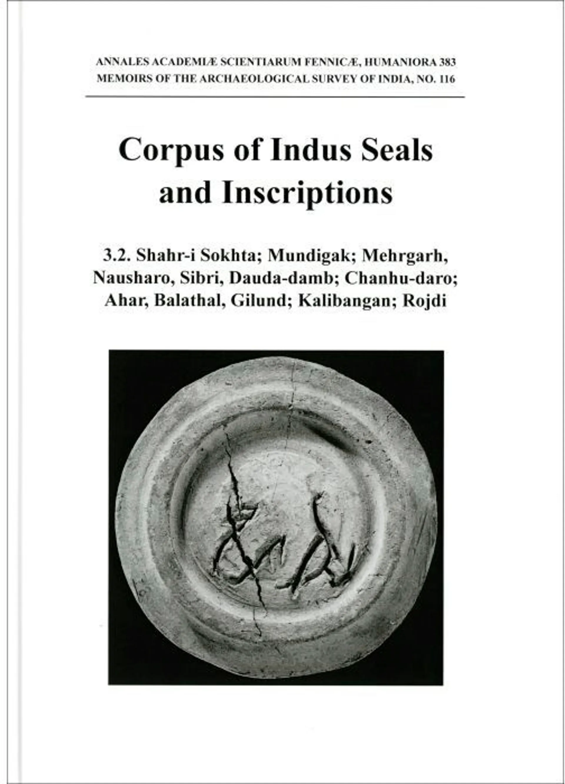 Corpus of Indus Seals and Inscriptions Volume 3 - New material, untraced objects, and collections outside India and Pakistan : Part 2, Shahr-i Sokhta, Mundigak, Mehrgarh, Nausharo, Sibri, Dauda-damb,