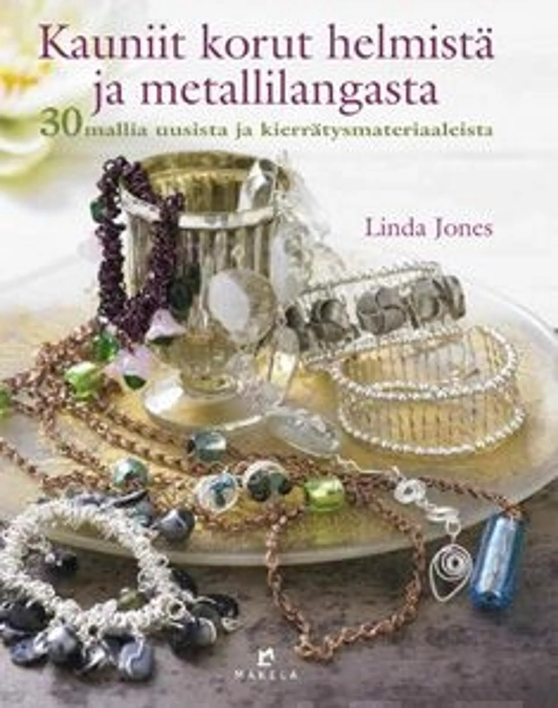 Jones, Kauniit korut helmistä ja metallilangasta - 30 mallia uusista ja kierrätysmateriaaleista