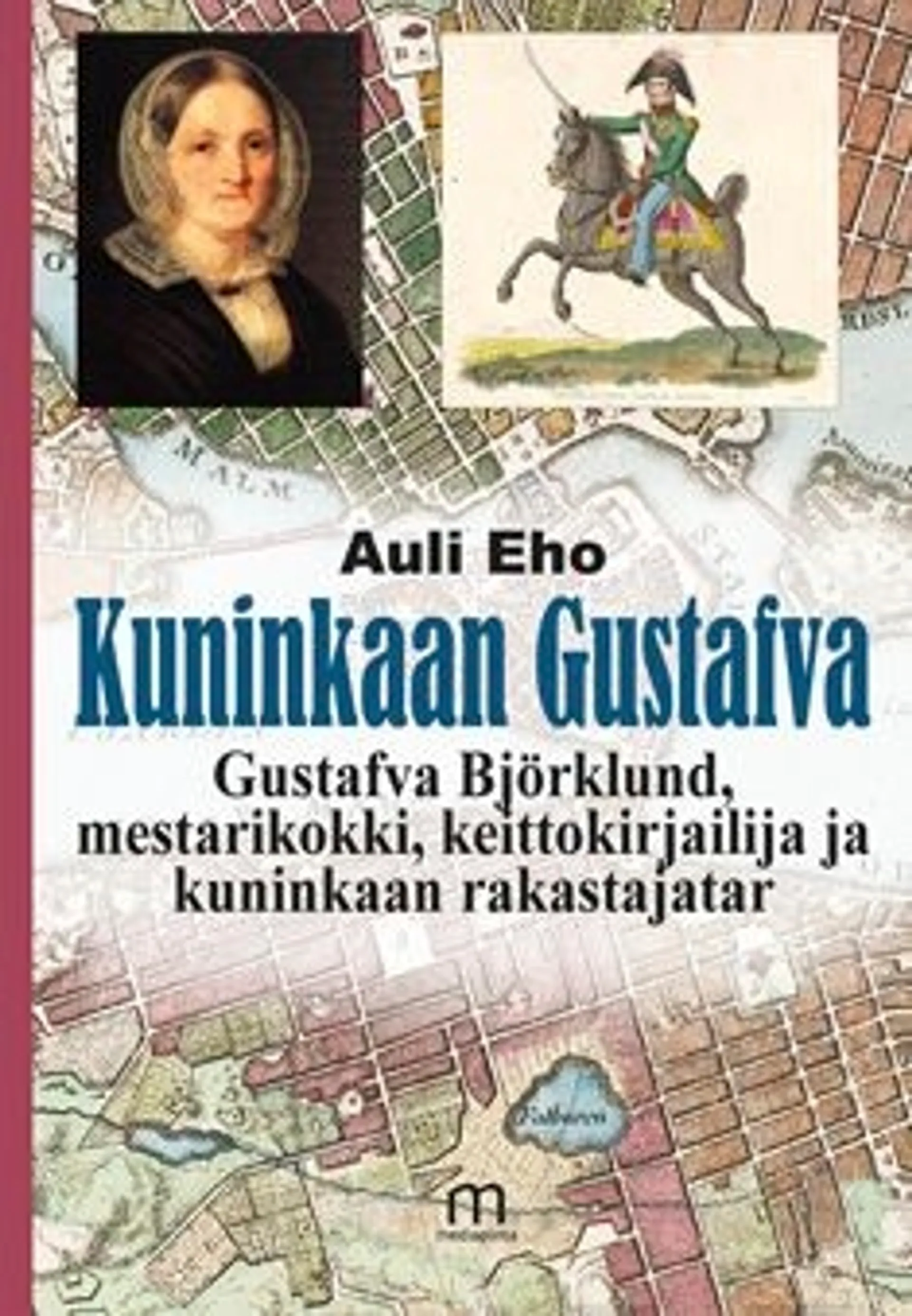 Eho, Kuninkaan Gustafva - Gustafva Björklund, mestarikokki, keittokirjailija ja kuninkaan rakastajatar