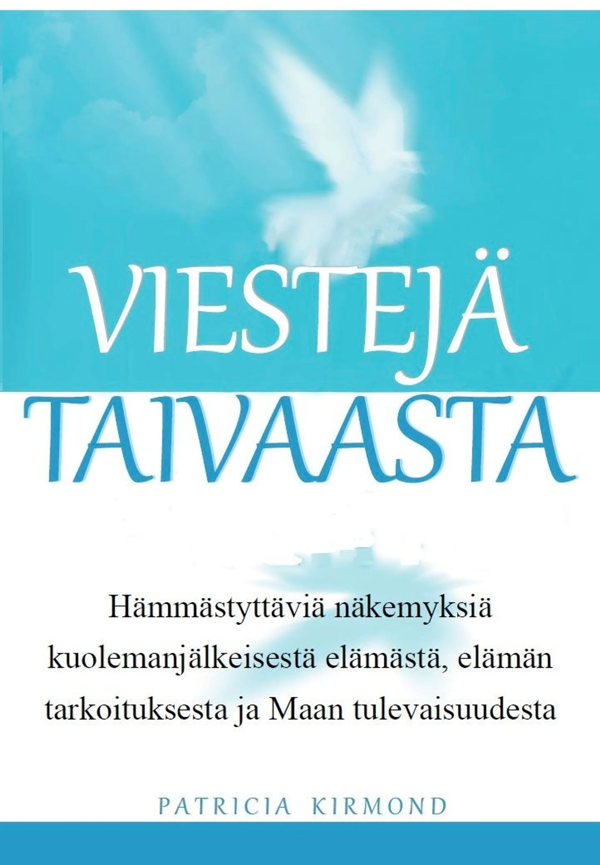 Kirmond, Viestejä taivaasta - Hämmästyttäviä näkemyksiä kuolemanjälkeisestä elämästä, elämän tarkoituksesta ja Maan tulevaisuudesta