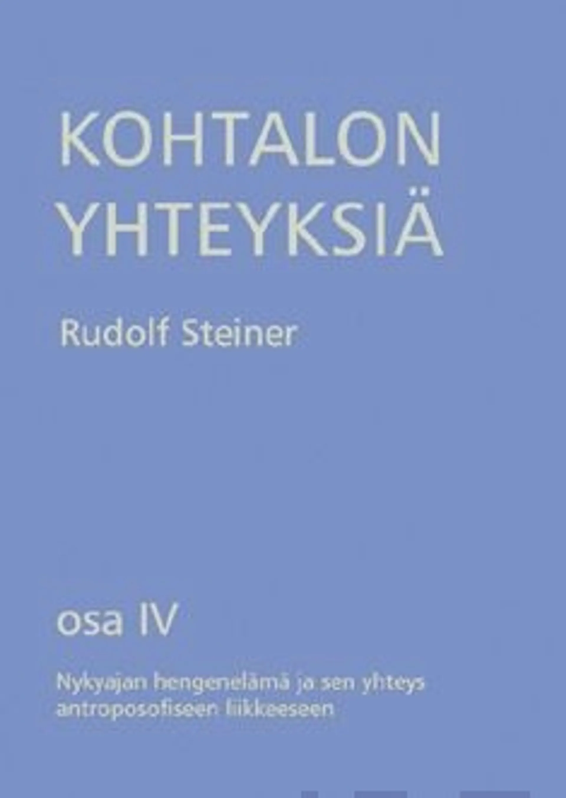 Steiner, Kohtalon yhteyksiä - osa 4 : nykyajan hengenelämä ja sen yhteys antroposofiseen liikkeeseen : kymmenen esitelmää ja puhe Dornachissa 5.-28. syyskuuta 1924