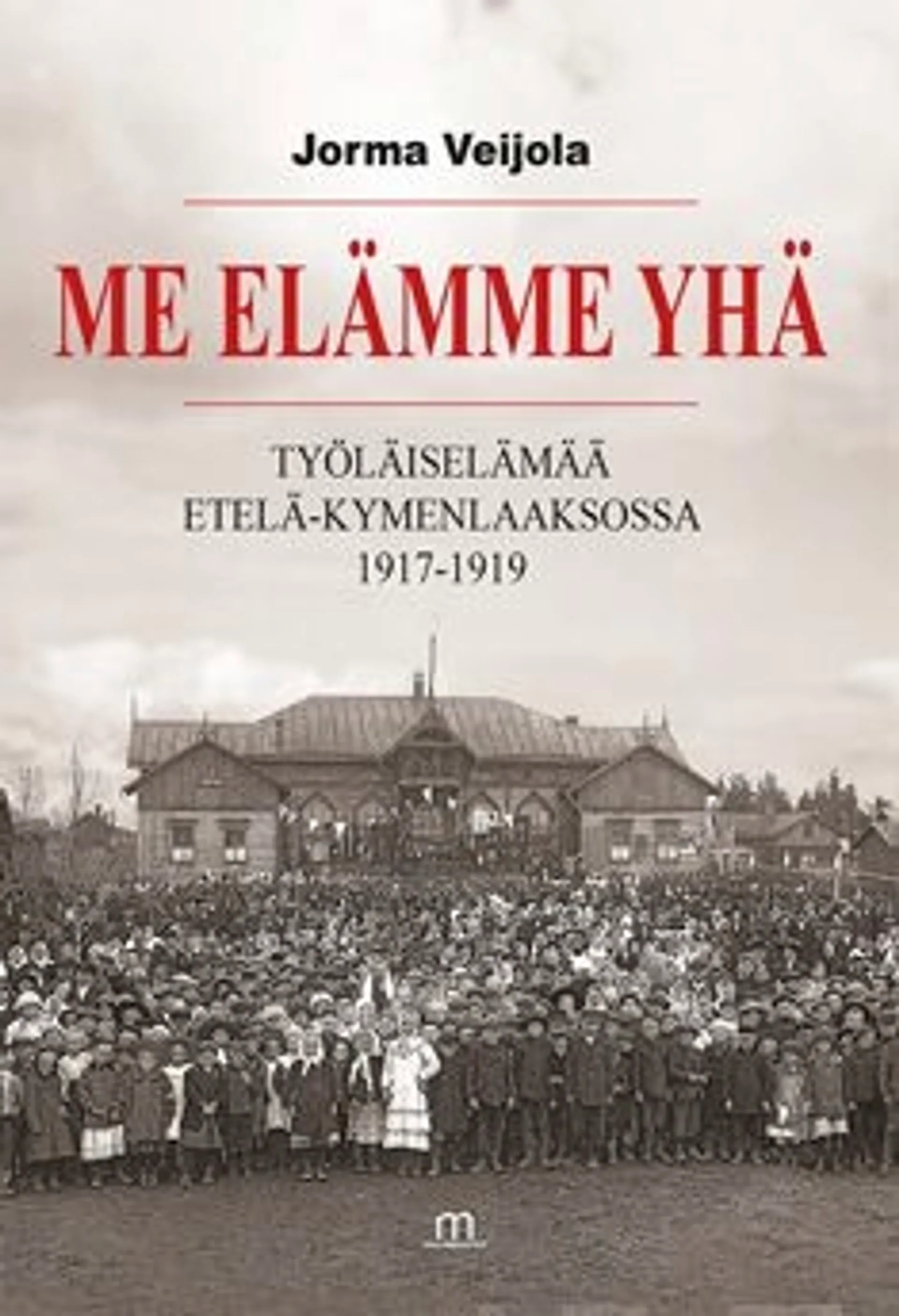 Veijola, Me elämme yhä - Työläiselämää Etelä-Kymenlaaksossa 1917-1919