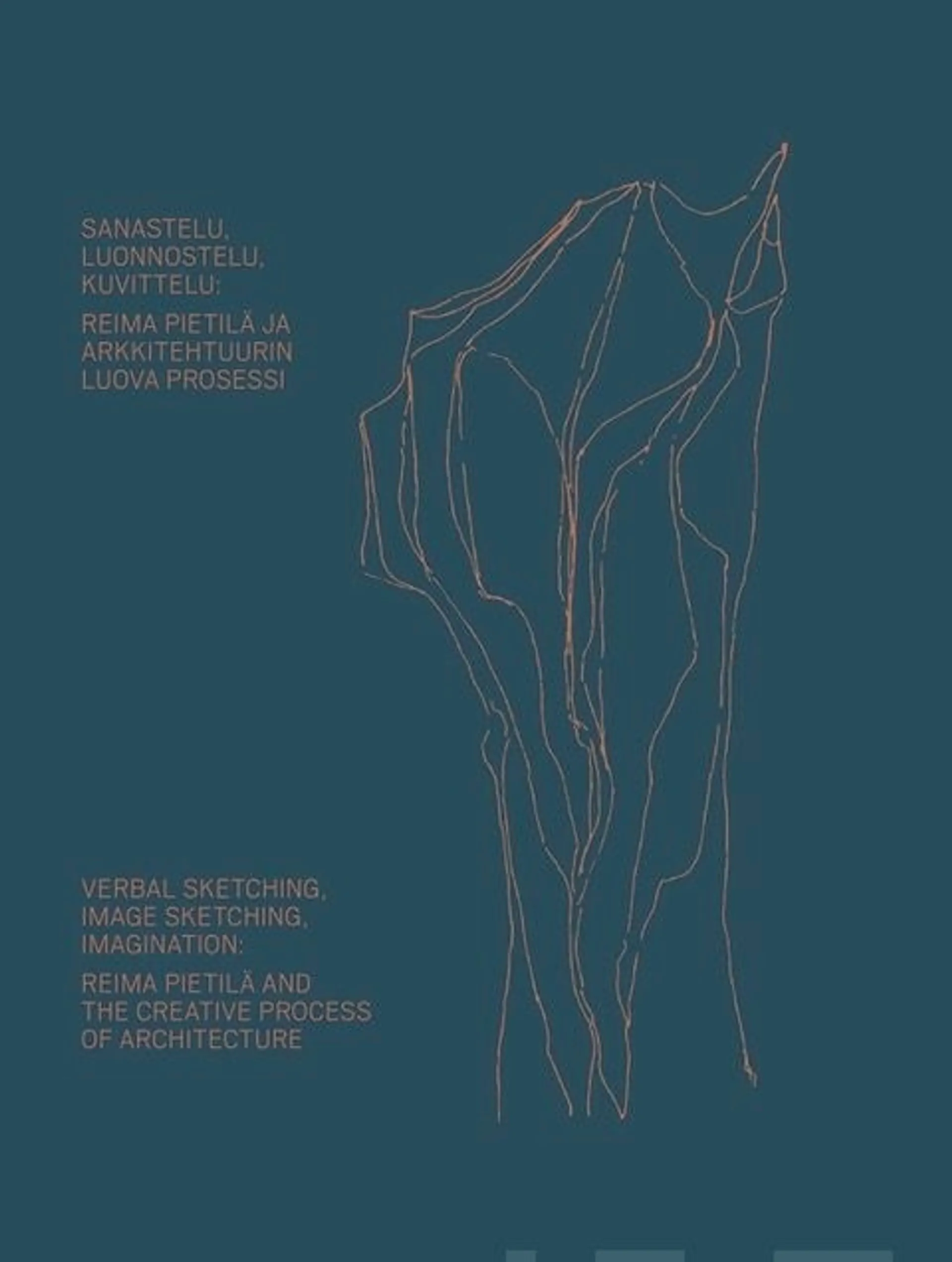 Sanastelu, luonnostelu, kuvittelu: Reima Pietilä ja arkkitehtuurin luova prosessi - Verbal Sketching, Image Sketching, Imagination: Reima Pietilä and the Creative Process of Architecture.