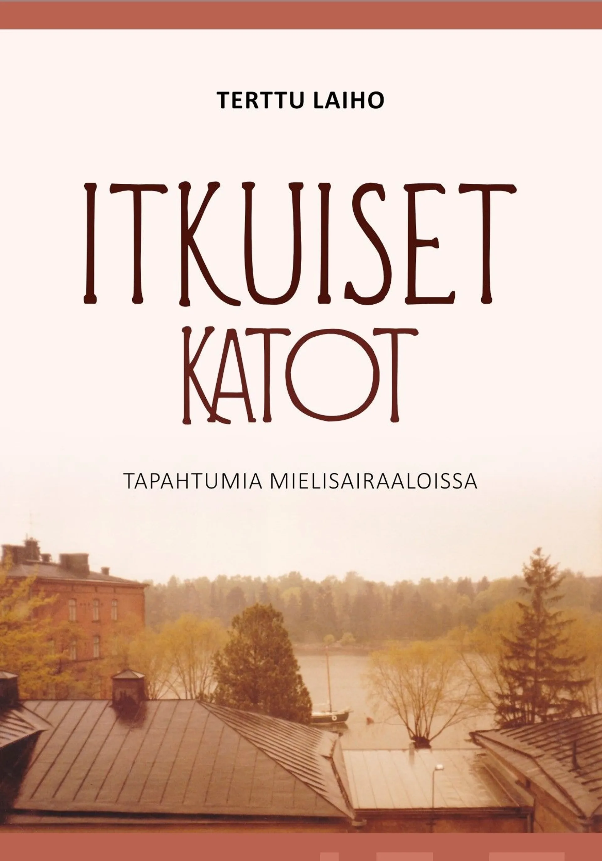 Laiho, Itkuiset katot - Tapahtumia mielisairaaloissa