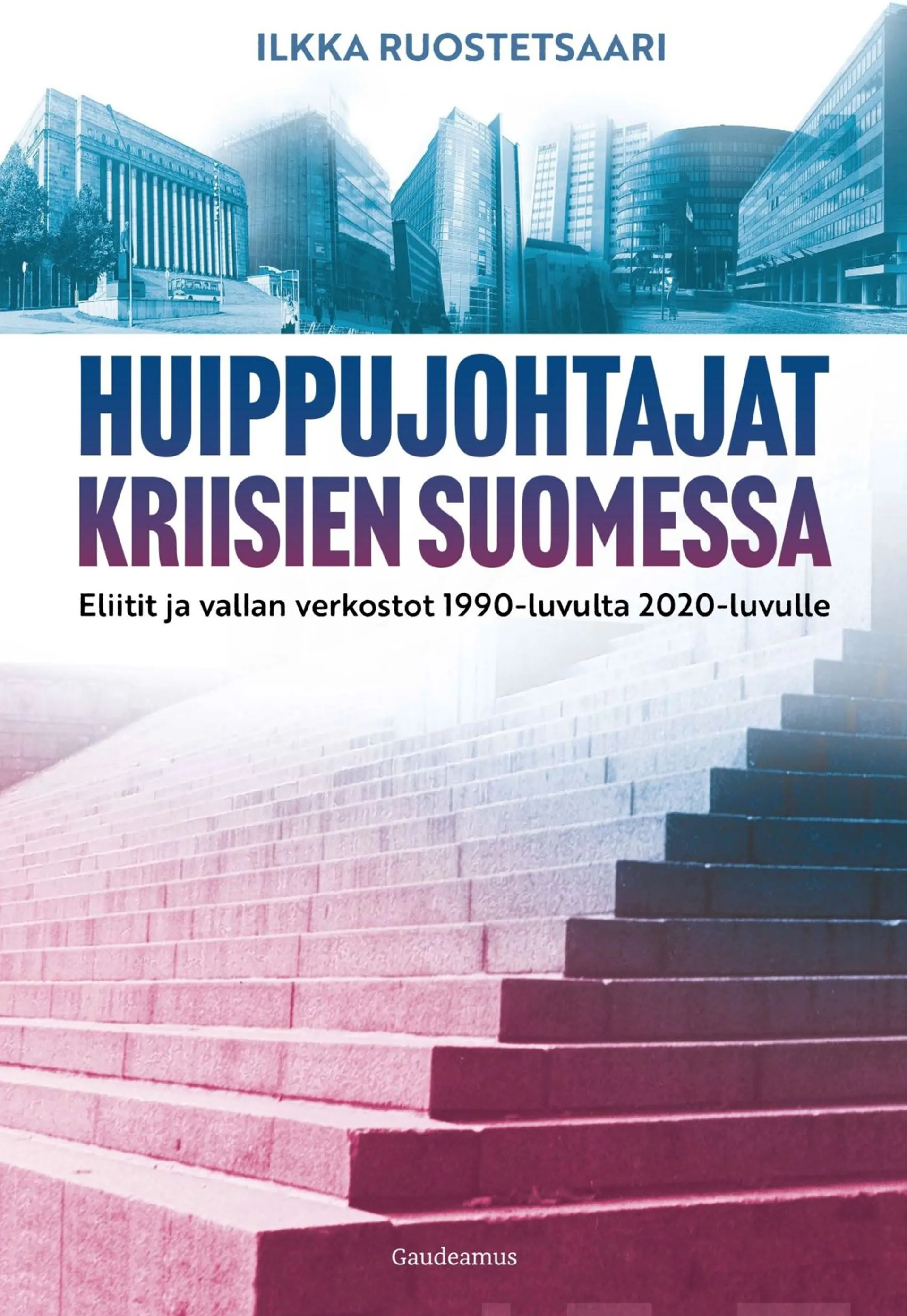 Ruostetsaari, Huippujohtajat kriisien Suomessa - Eliitit ja vallan verkostot 1990-luvulta 2020-luvulle