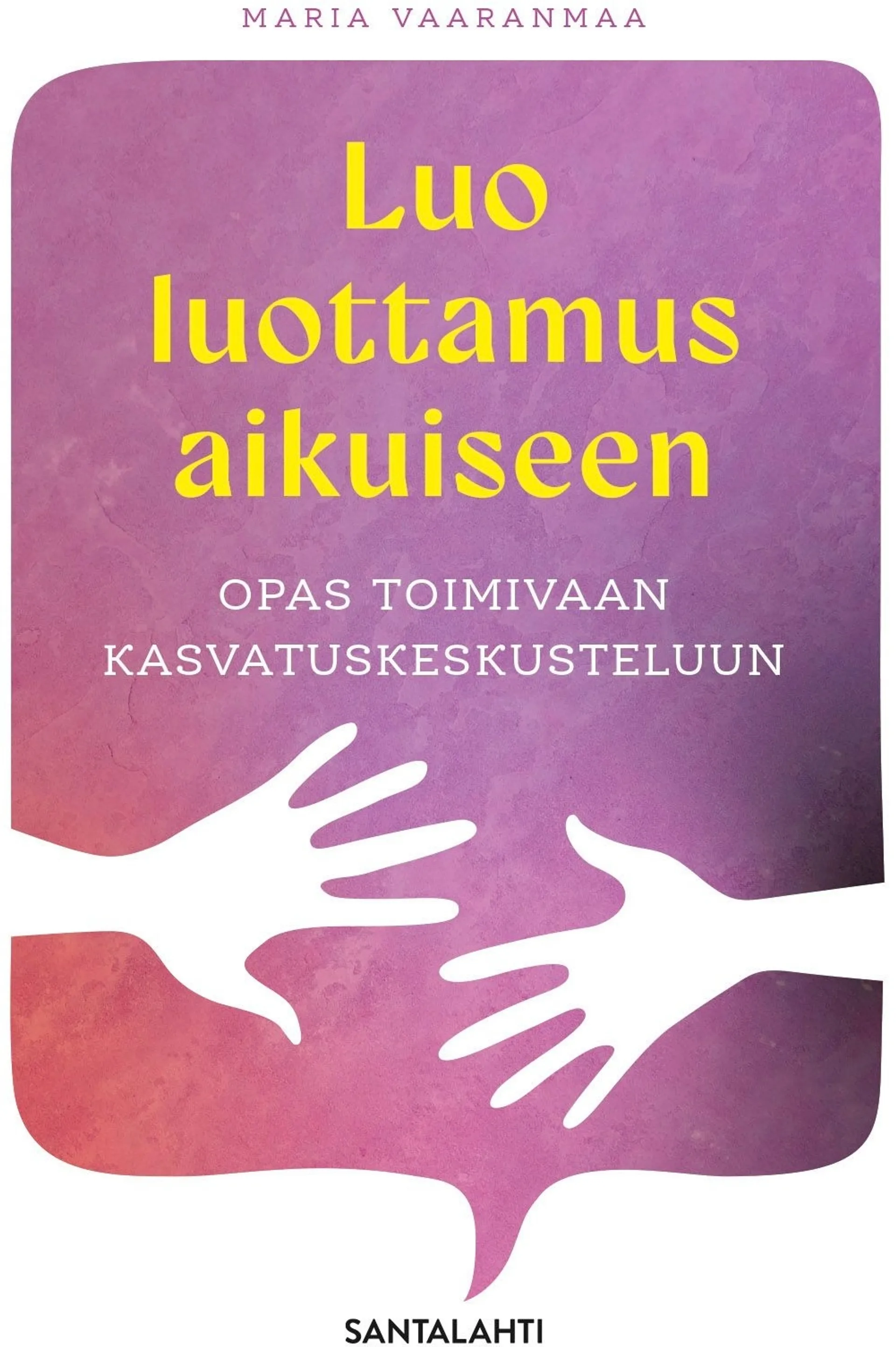 Vaaranmaa, Luo luottamus aikuiseen - Opas toimivaan kasvatuskeskusteluun