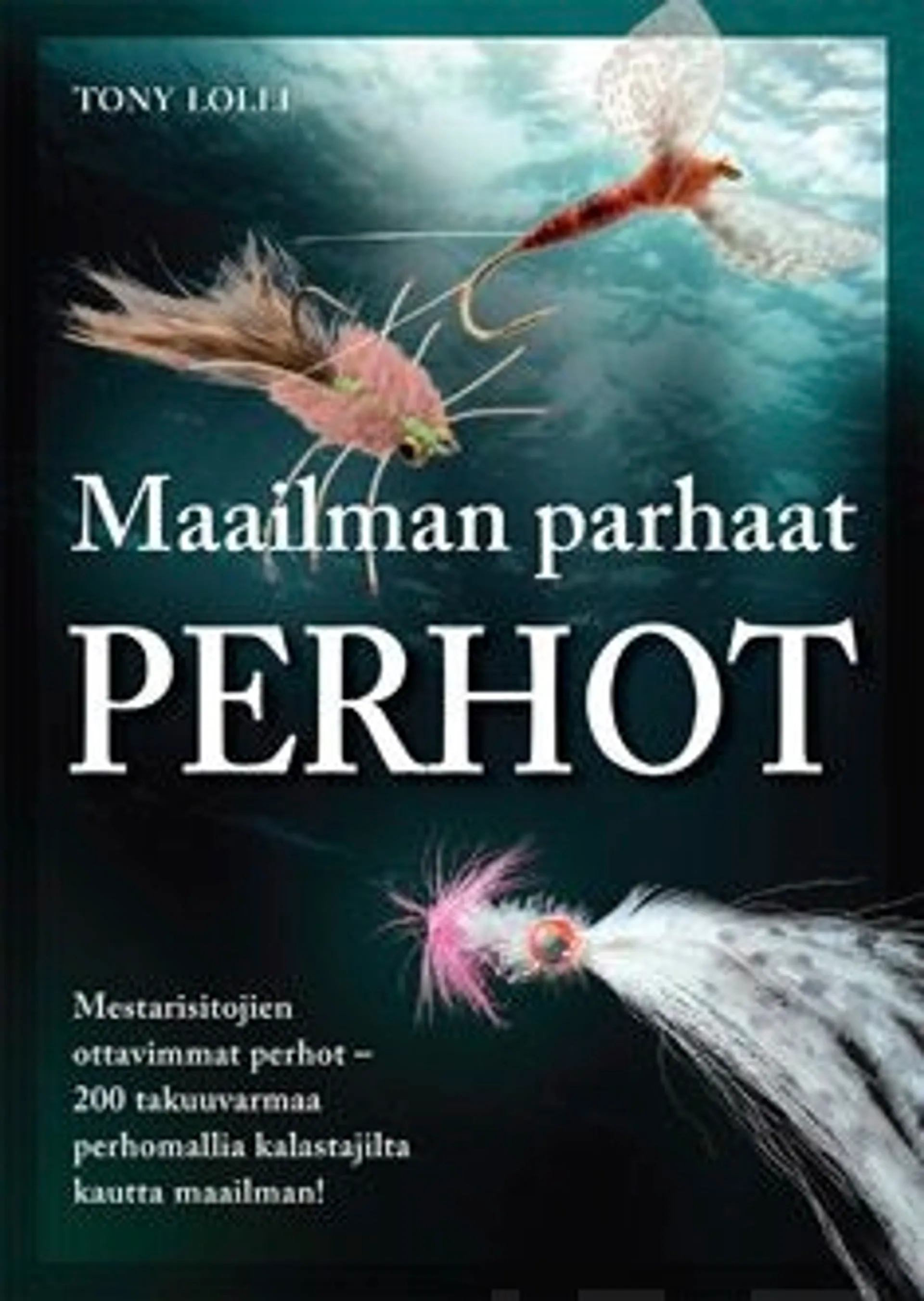 Lolli, Maailman parhaat perhot - mestarisitojien parhaat perhot : 200 takuuvarmaa perhomallia kalastajilta kautta maailman