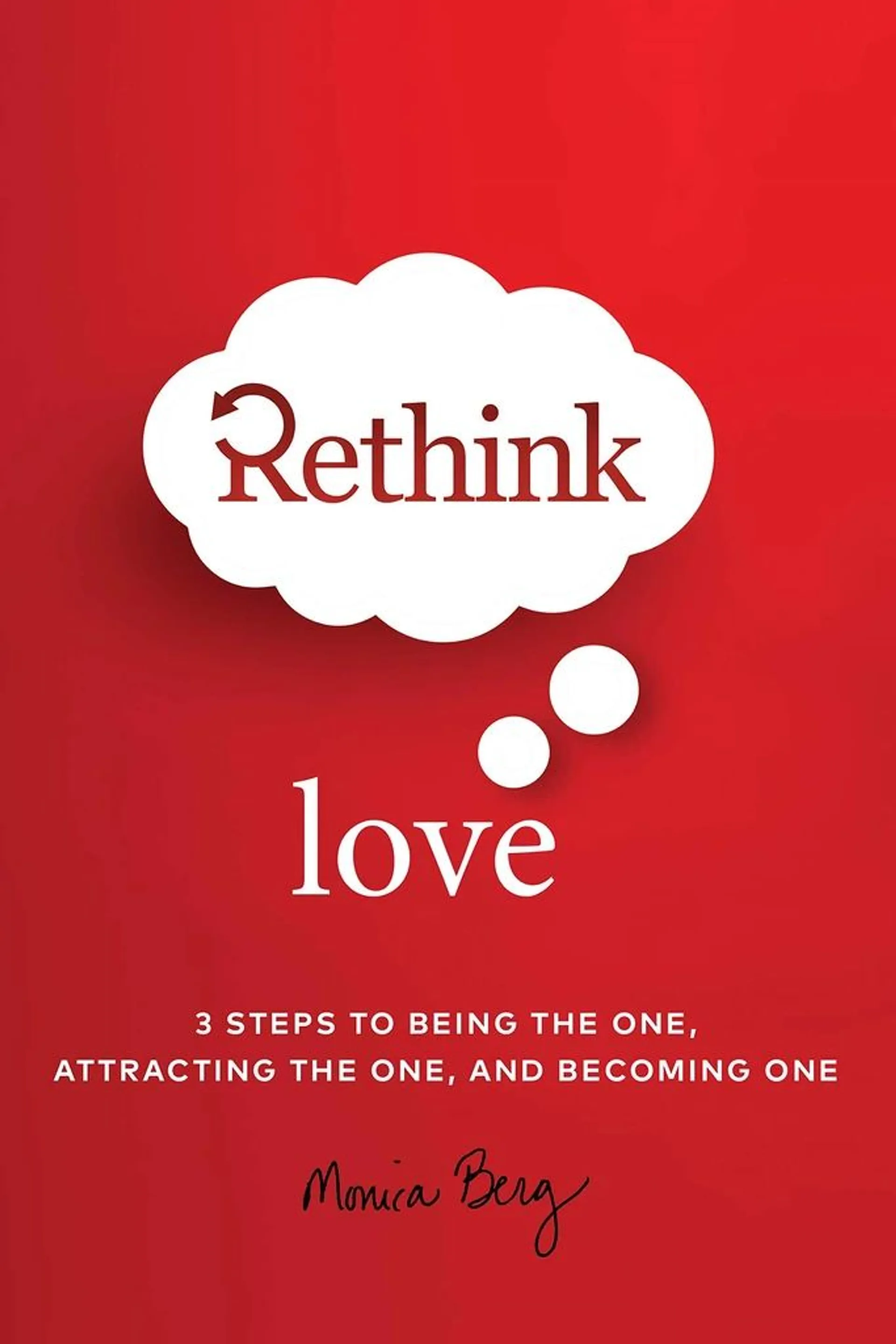 Berg, Rethink love - 3 Steps to being the one, attracting the one, and becoming one