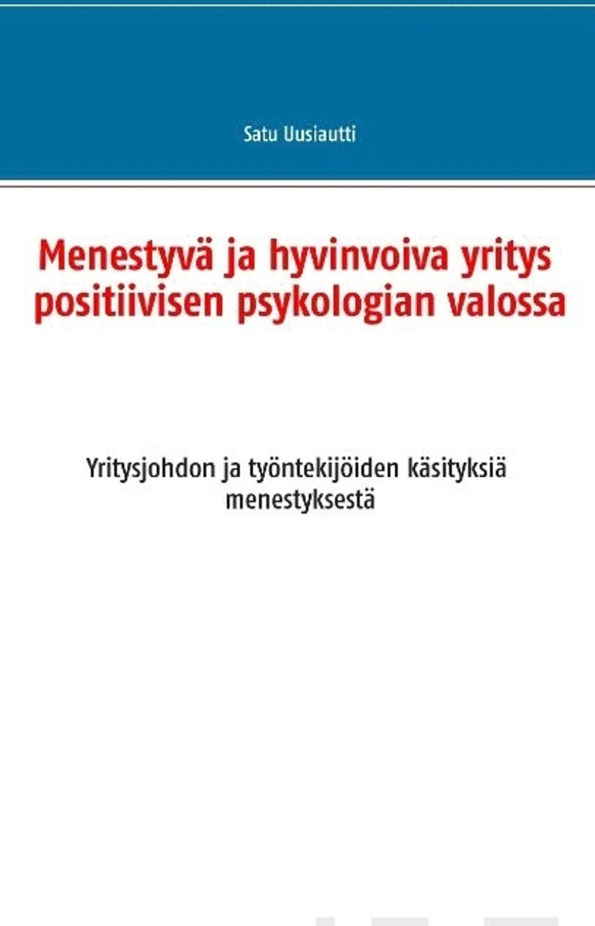 Uusiautti, Menestyvä ja hyvinvoiva yritys positiivisen psykologian valossa - Yritysjohdon ja työntekijöiden käsityksiä menestyksestä