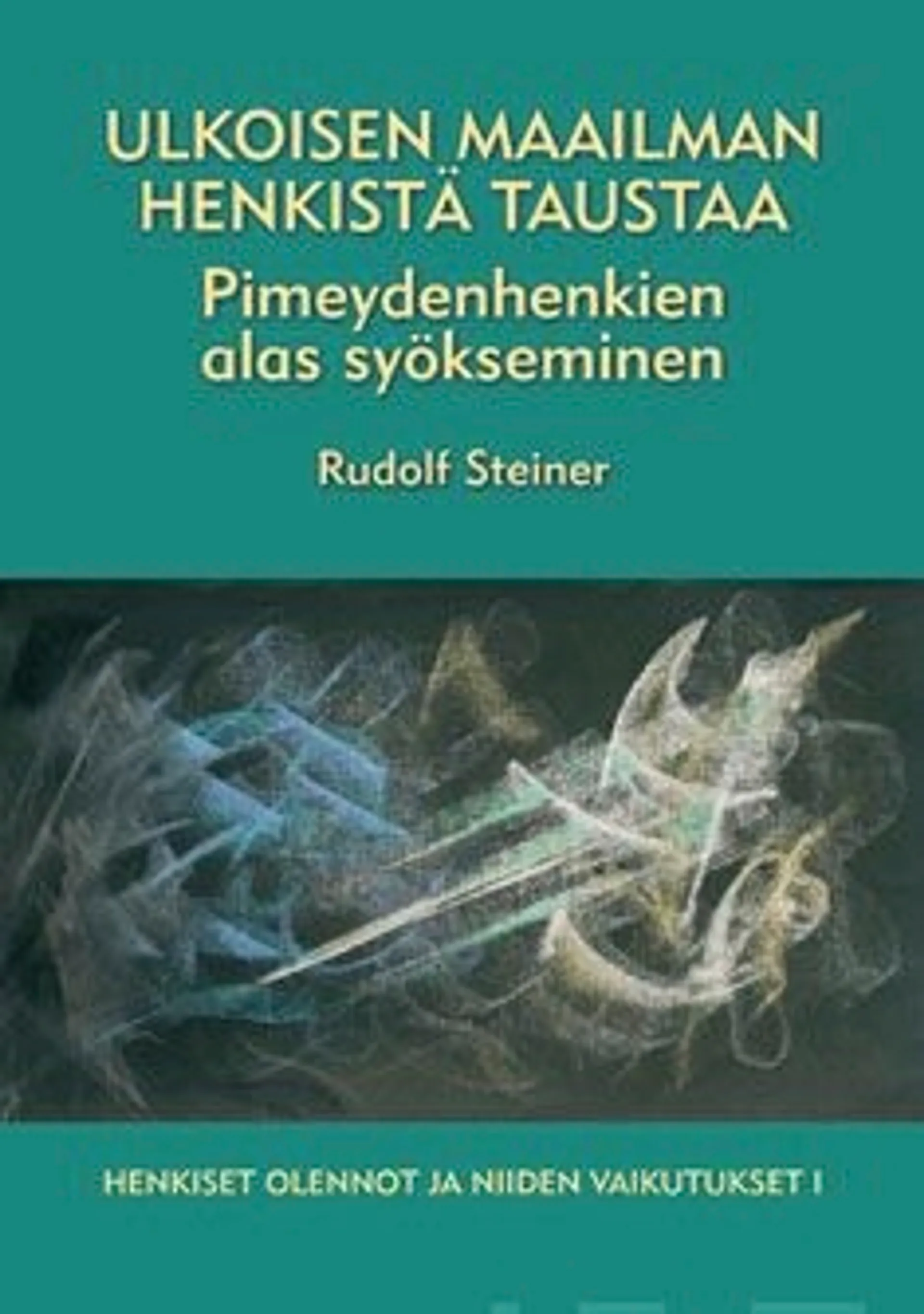 Steiner, Ulkoisen maailman henkistä taustaa - pimeydenhenkien alas syökseminen : henkiset olennot ja niiden vaikutukset osa1 : neljätoista esitelmää Dornachissa 29. syyskuuta - 28. elokuuta 1924