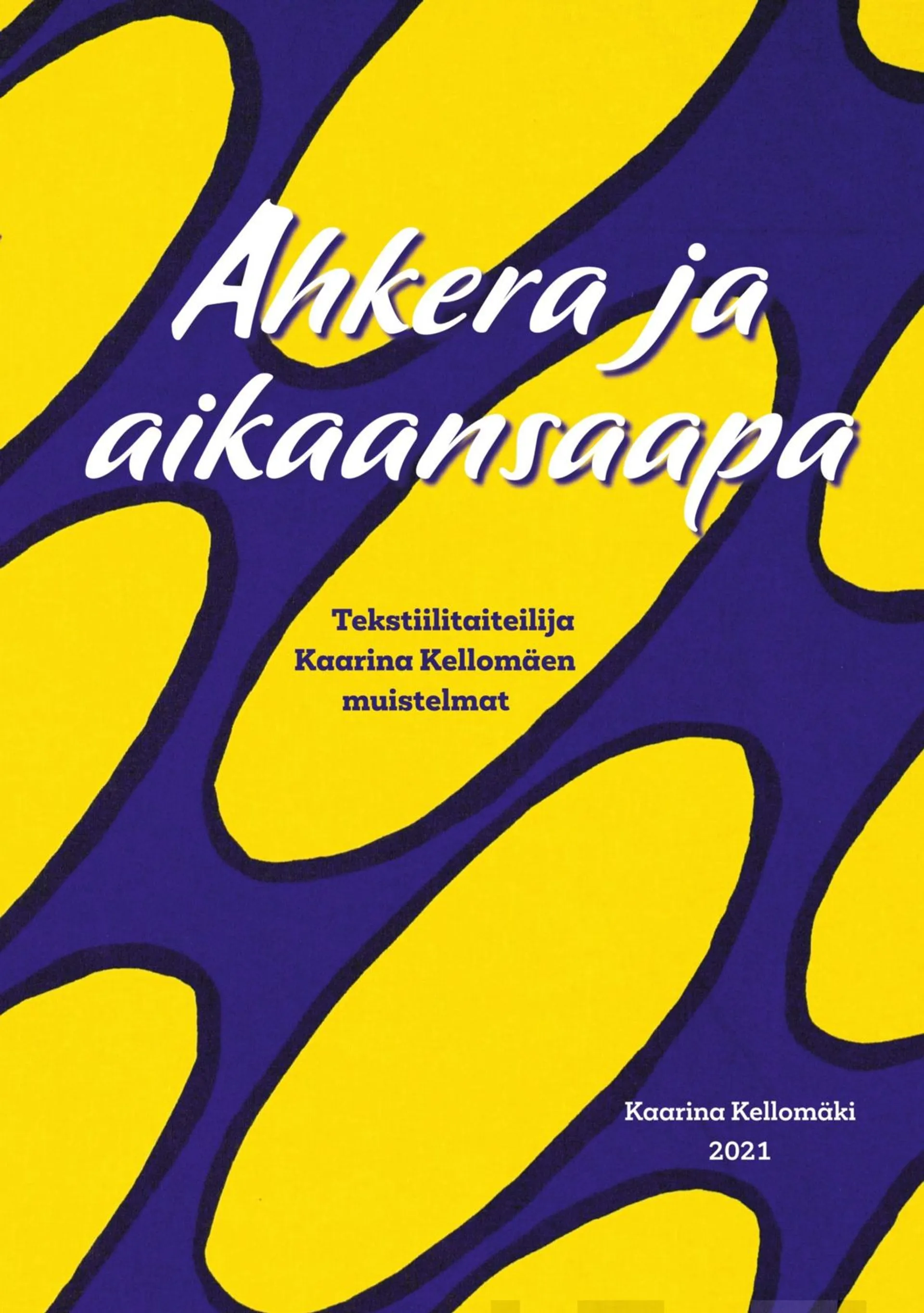 Kellomäki, Ahkera ja aikaansaapa - Tekstiilitaiteilija Kaarina Kellomäen muistelmat