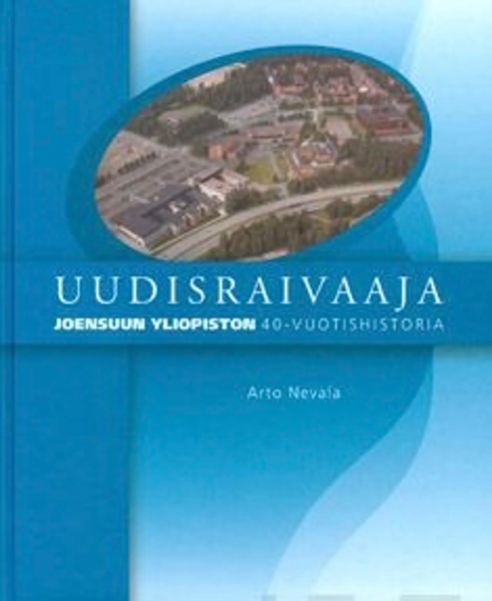 Nevala, Uudisraivaaja - Joensuun yliopiston 40-vuotishistoria