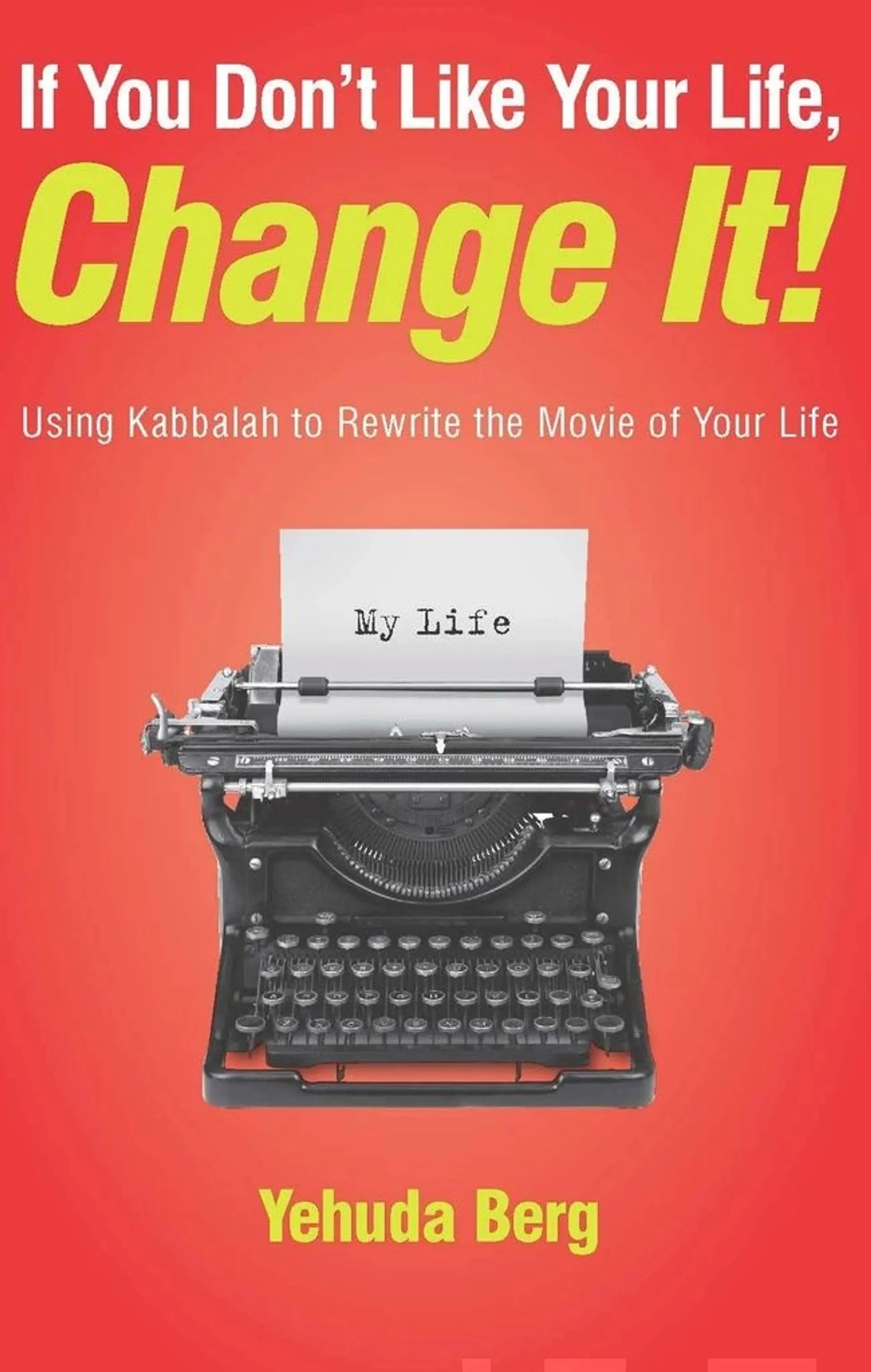 Berg, If You Don't Like Your Life, Change It! - Using Kabbalah to Rewrite the Movie of Your Life