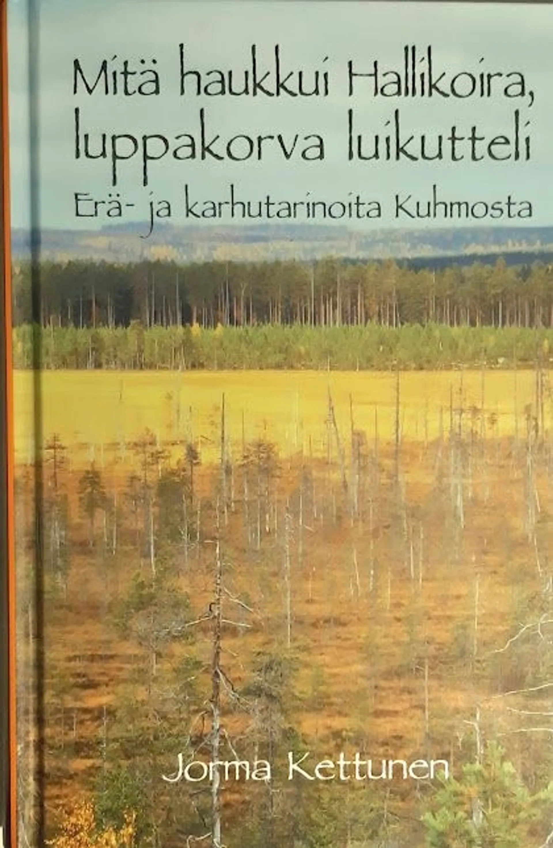 Kettunen, Mitä haukkui hallikoira, luppakorva luikutteli - Erä- ja karhutarinoita Kuhmosta