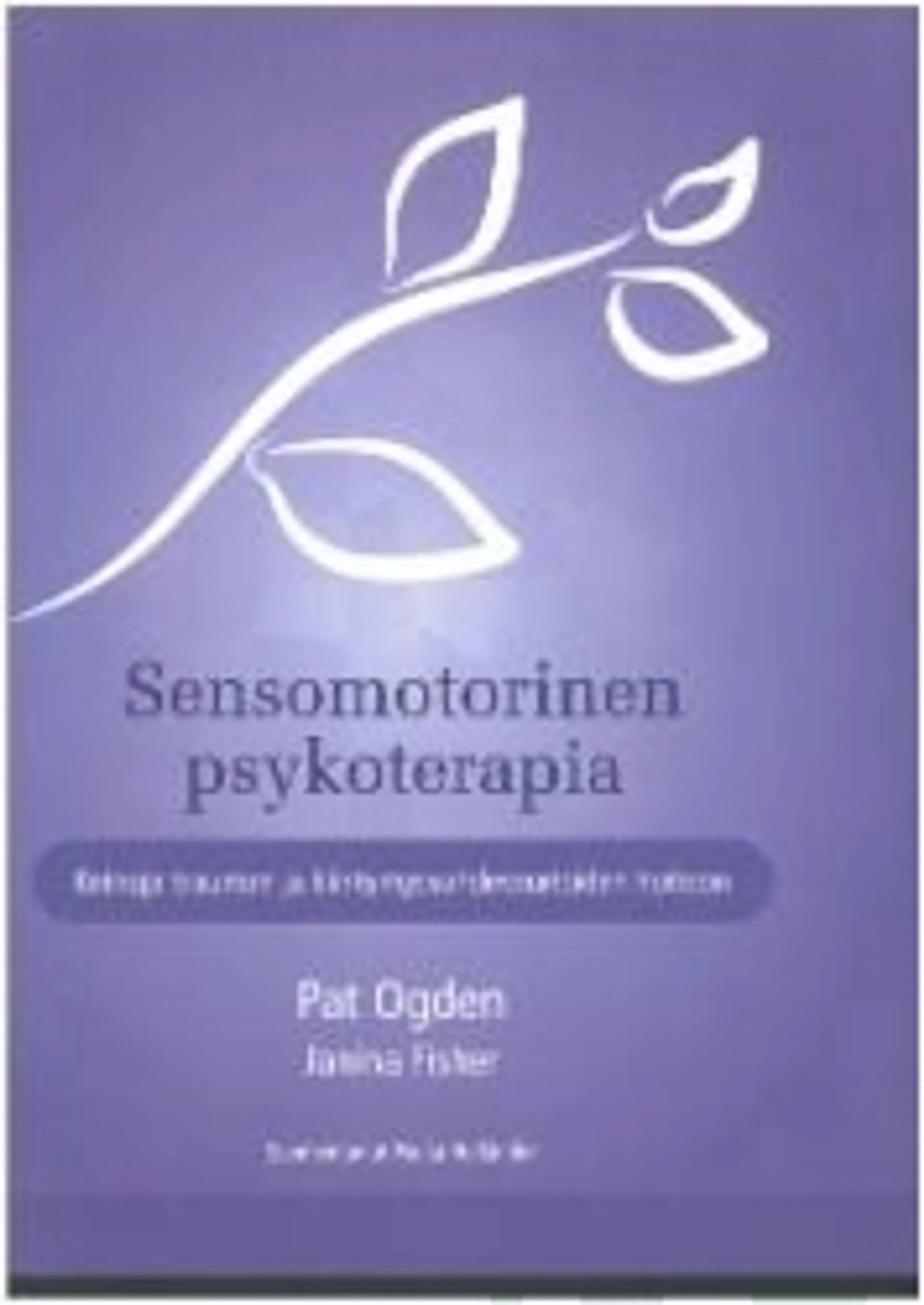 Ogden, Sensomotorinen psykoterapia - Keinoja trauman ja kiintymyssuhdevaurioiden hoitoon.