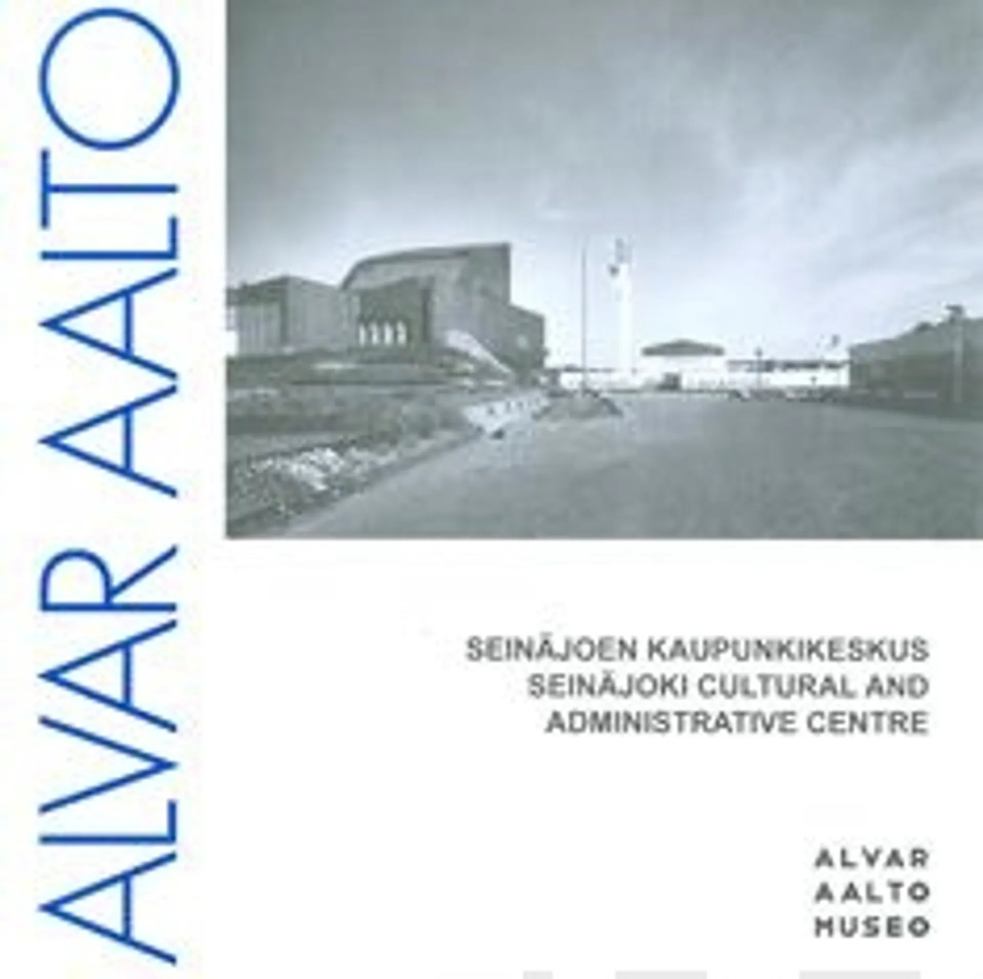 Aalto, Seinäjoen kaupunkikeskus - Seinäjoen kaupunkikeskus 1951-1987 -Seinäjoki cultural and administrative centre 1951-1987