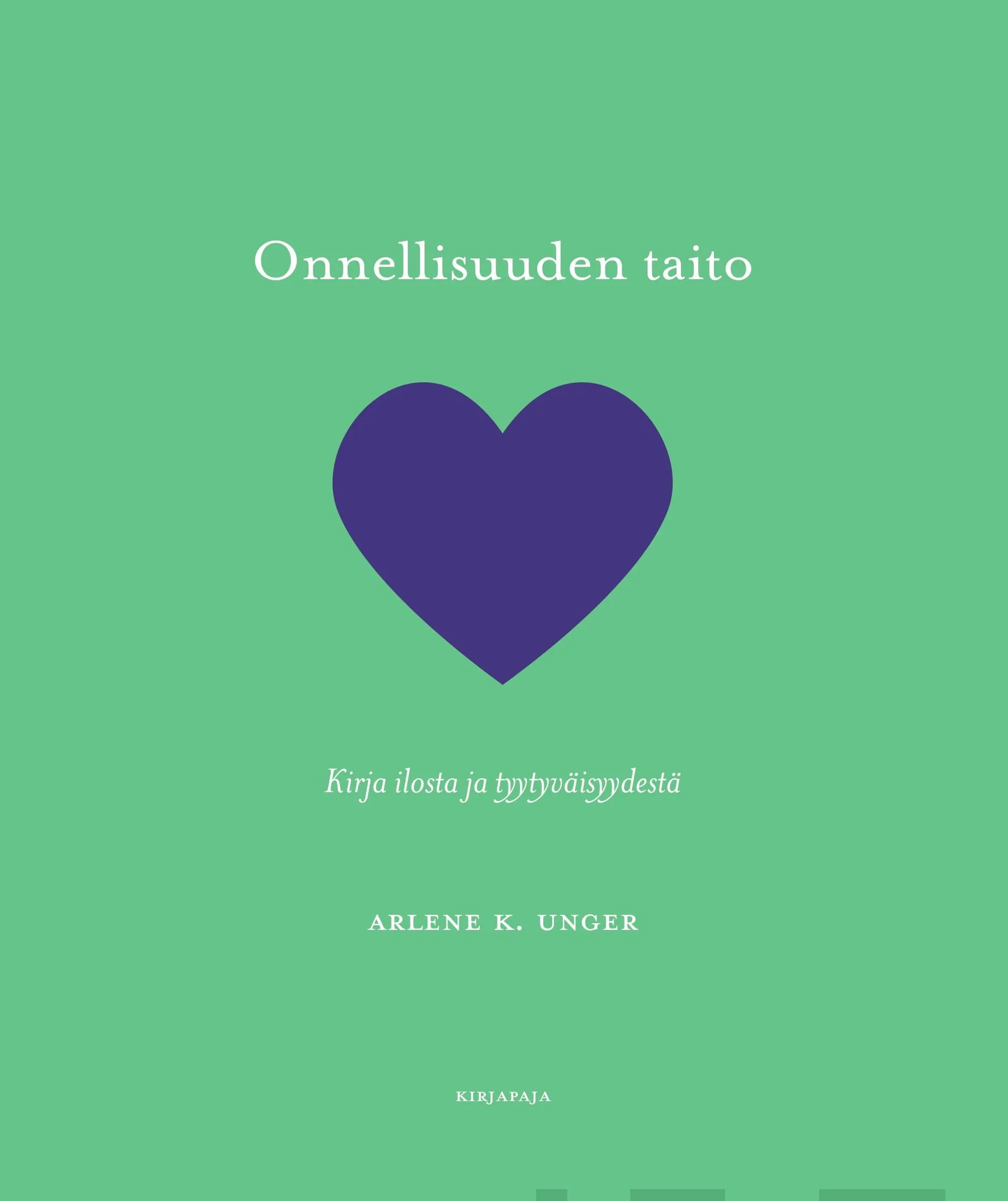 Unger, Onnellisuuden taito - Kirja ilosta ja tyytyväisyydestä