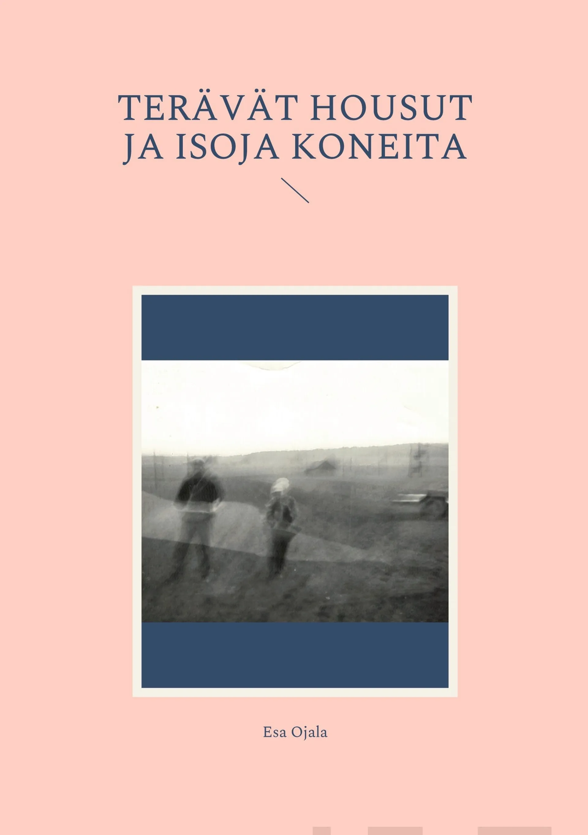 Ojala, Terävät housut ja isoja koneita - Tarinoita lapsuudesta