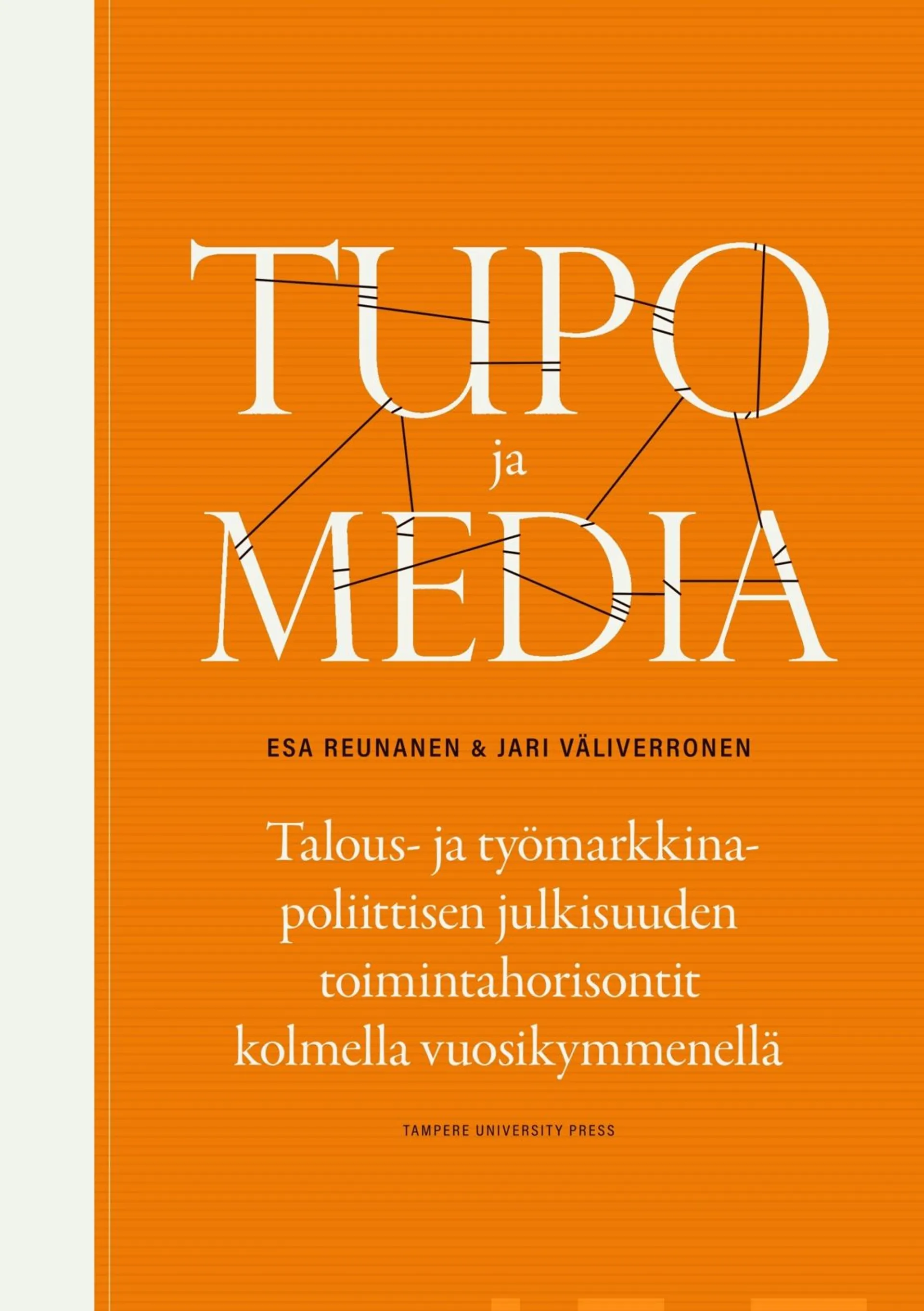 Reunanen, Tupo ja media - Talous- ja työmarkkinapoliittisen julkisuuden toimintahorisontit kolmella vuosikymmenellä