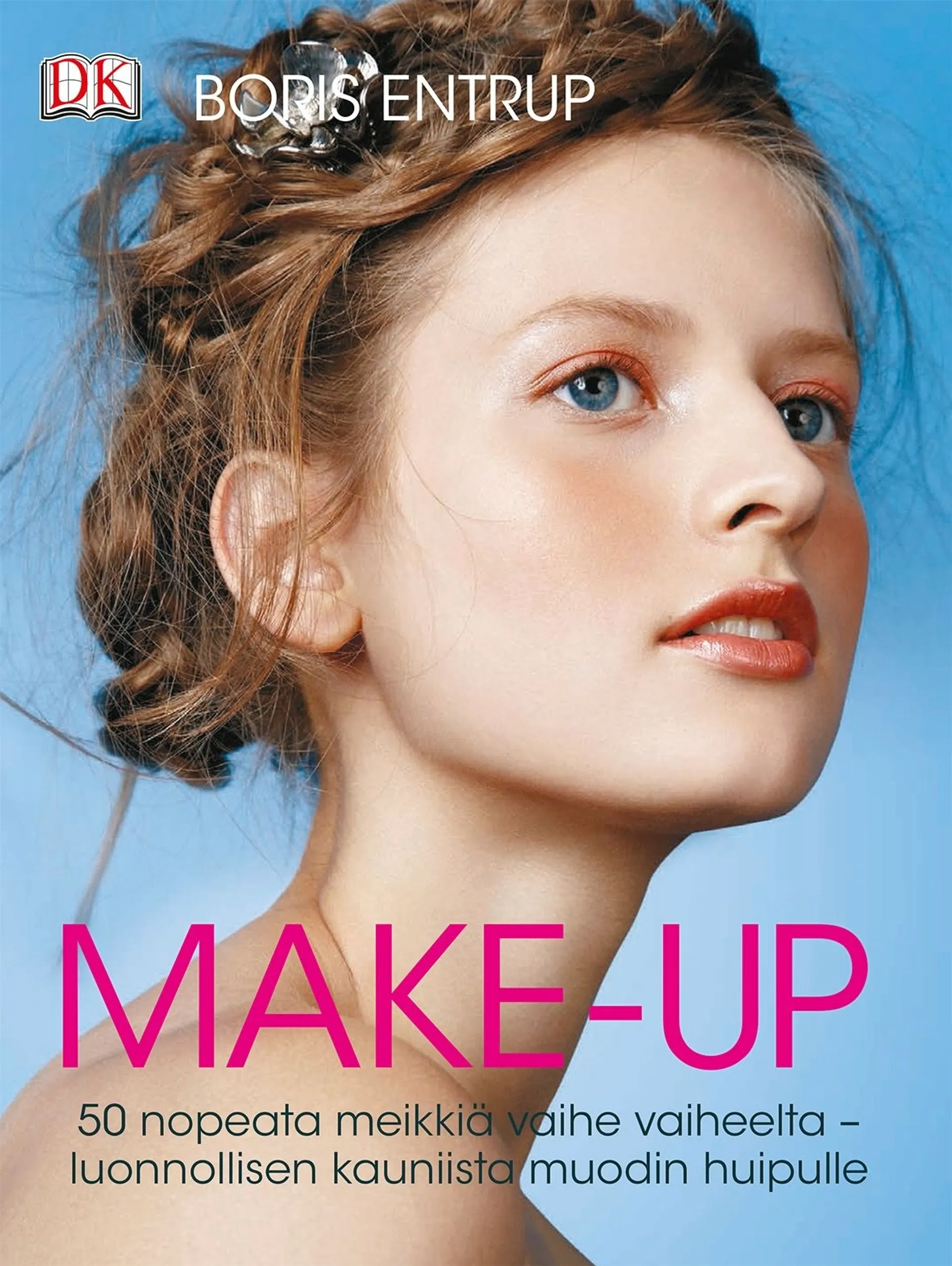 Entrup, Make-up - 50 nopeata meikkiä vaihe vaiheelta - luonnollisen kauniista muodin huipulle