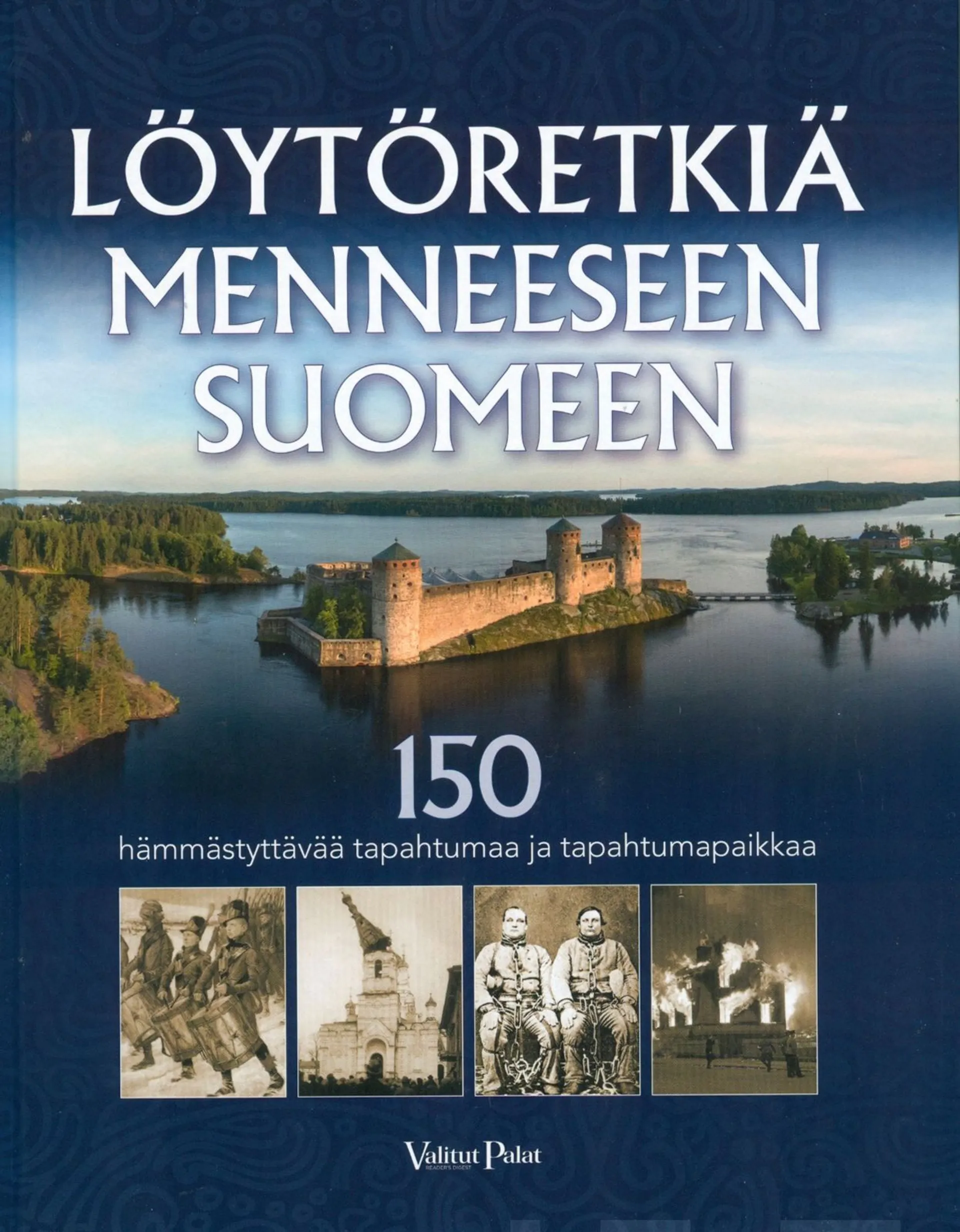 Löytöretkiä menneeseen Suomeen - 150 hämmästyttävää tapahtumaa ja tapahatumapaikkaa