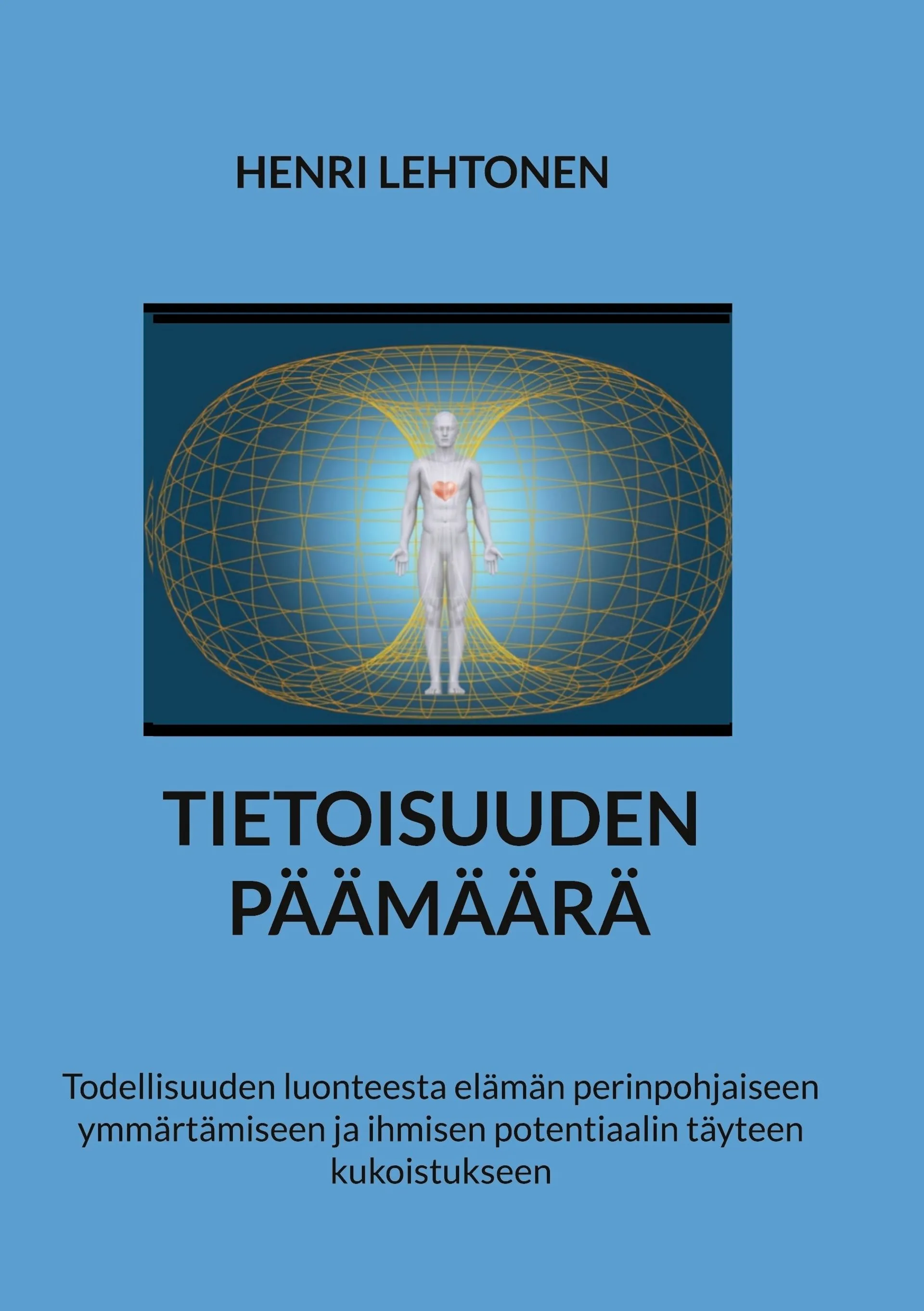 Lehtonen, Tietoisuuden päämäärä - Todellisuuden luonteesta elämän perinpohjaiseen ymmärtämiseen ja ihmisen potentiaalin täyteen kukoistukseen