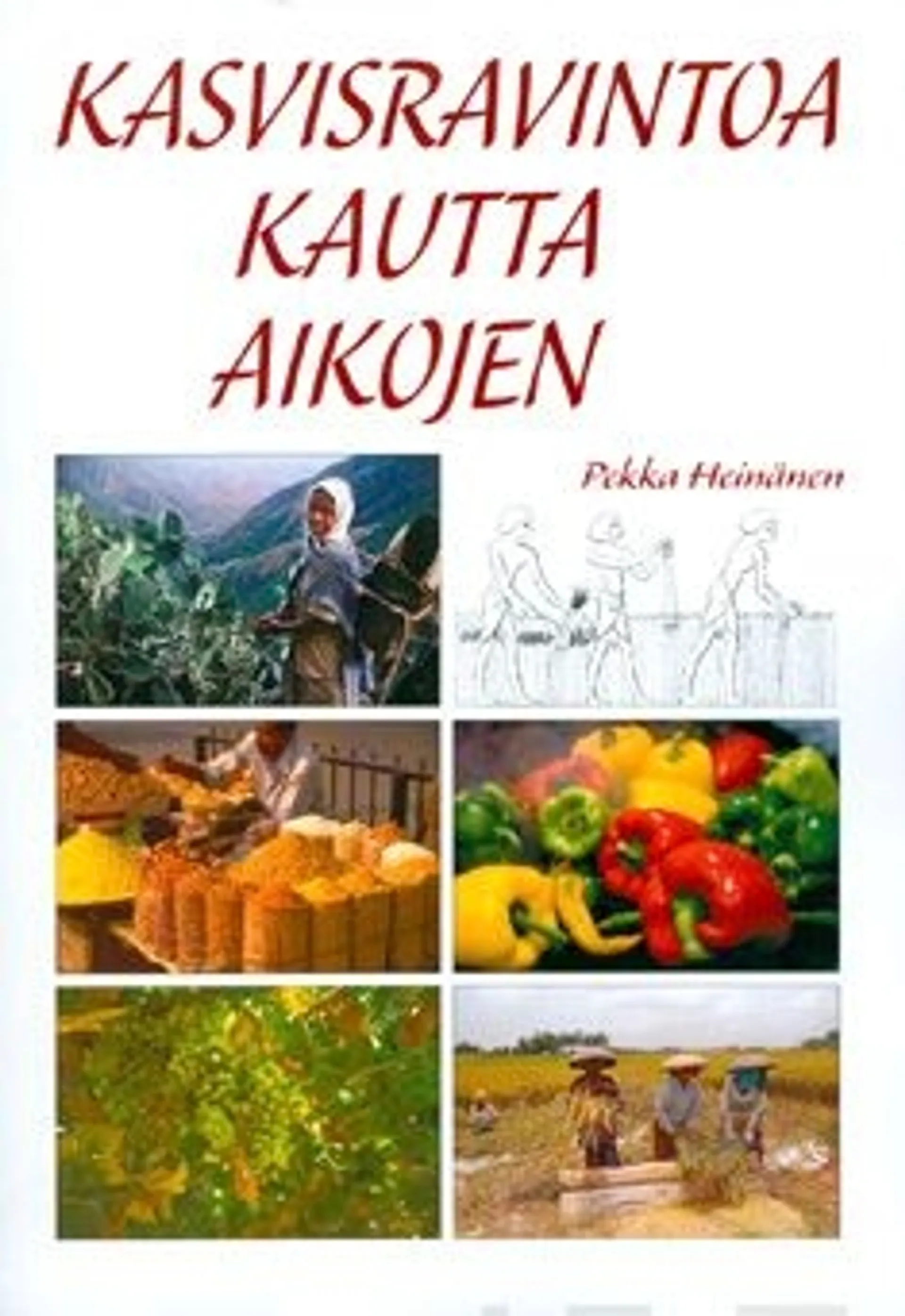 Heinänen, Kasvisravintoa kautta aikojen - kasvisravinnon keräilyn, tuotannon, prosessoinnin ja kulutuksen historiaa sekä nykyaikaa