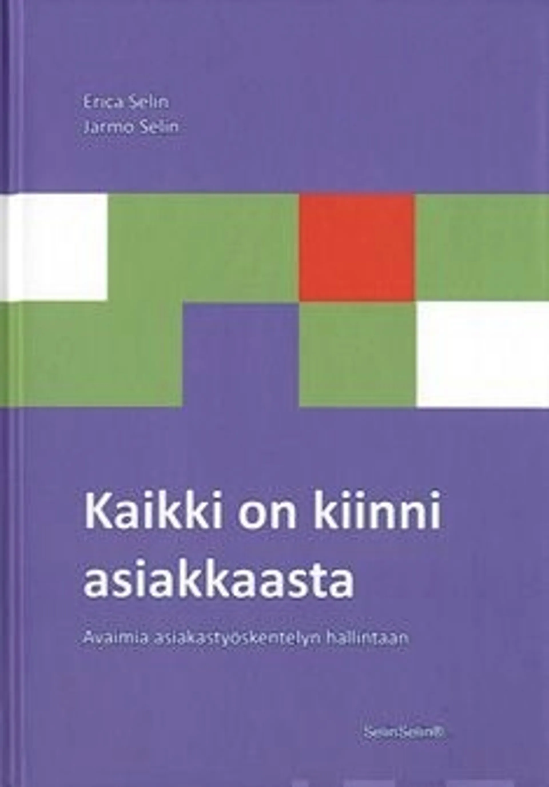 Selin, Kaikki on kiinni asiakkaasta - avaimia asiakastyöskentelyn hallintaan