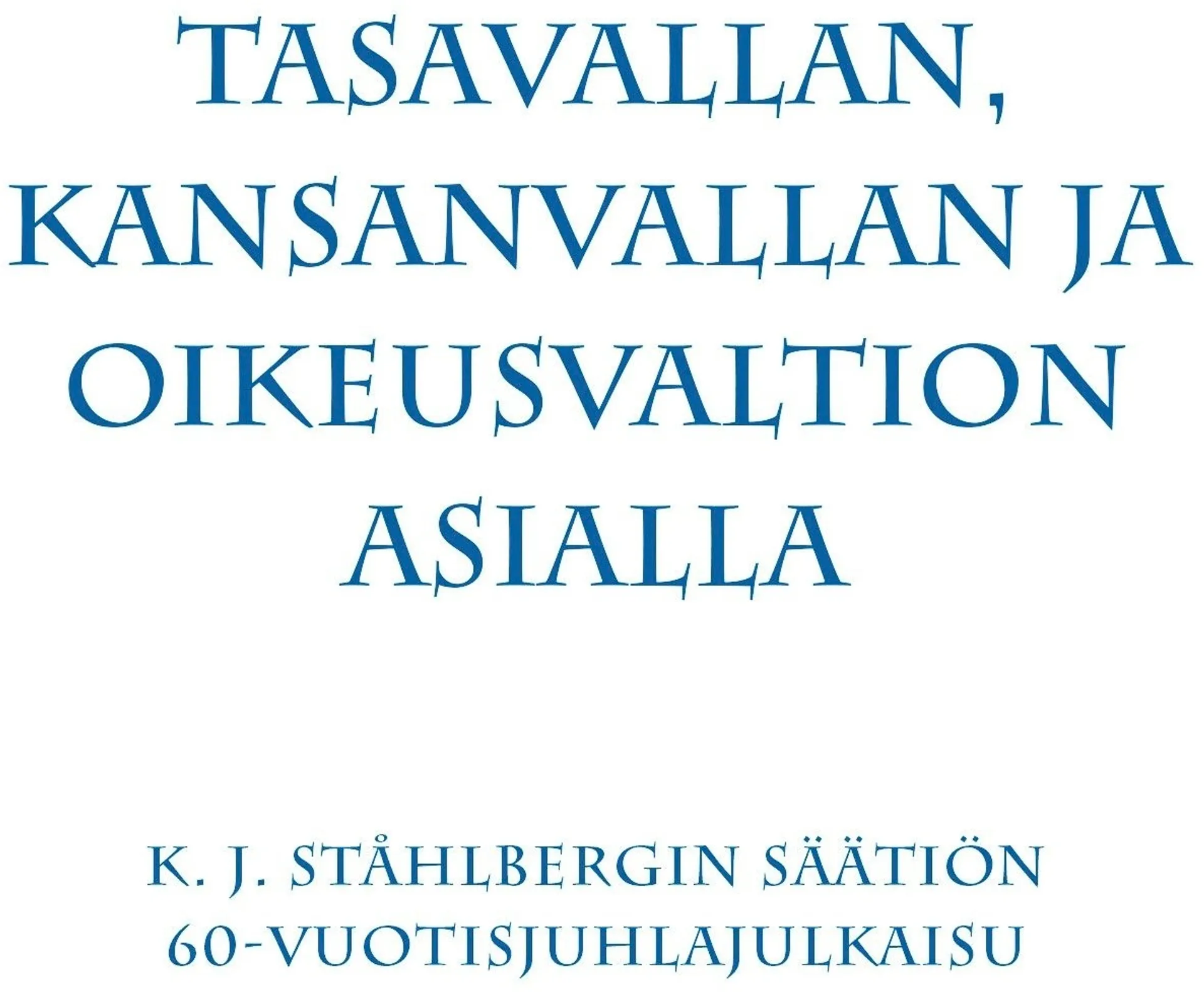 Tasavallan, kansanvallan ja oikeusvaltion asialla - K. J. Ståhlbergin Säätiön 60-vuotisjuhlajulkaisu