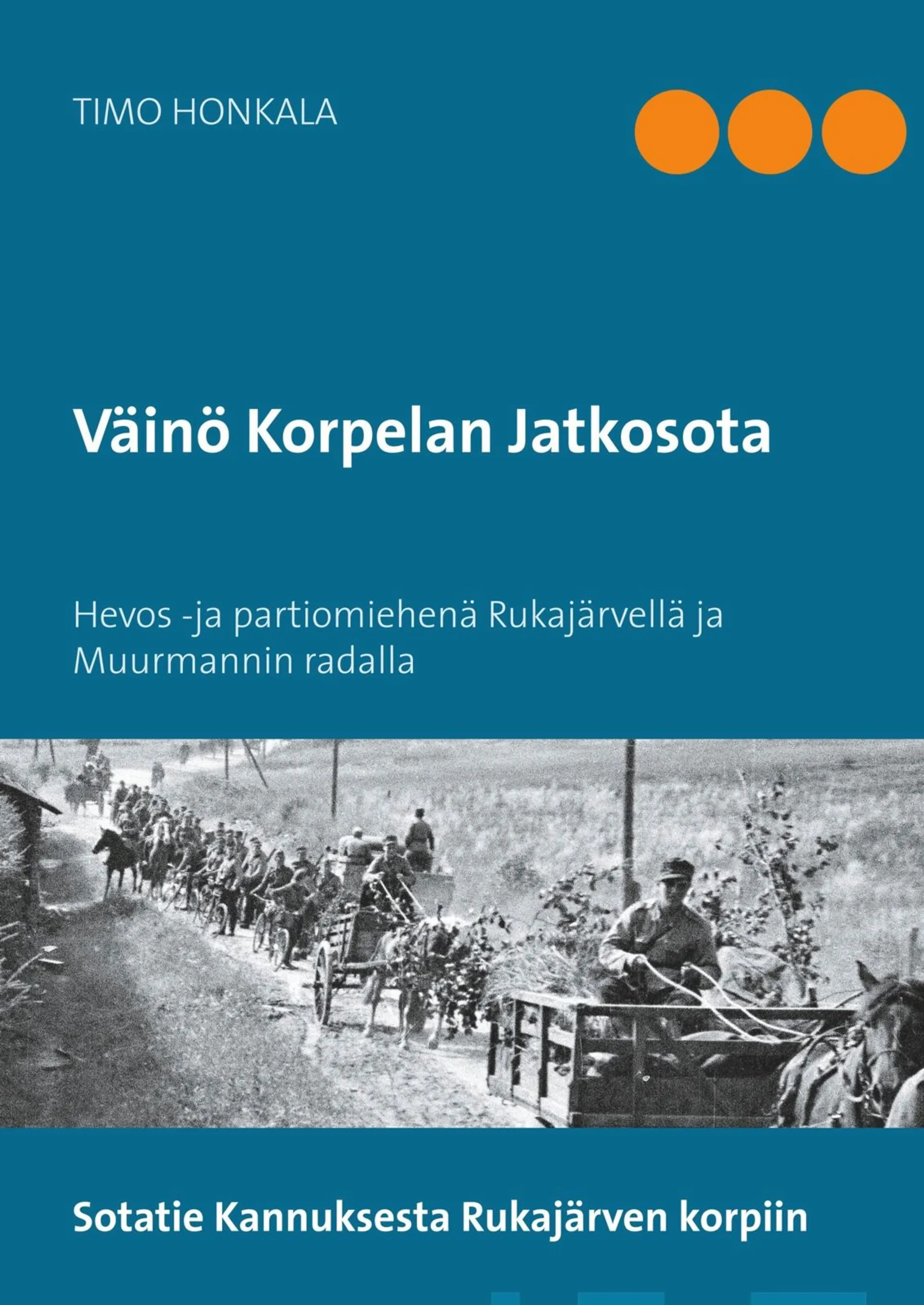 Honkala, Väinö Korpelan Jatkosota - Hevos -ja partiomiehenä Rukajärvellä ja Muurmannin radalla