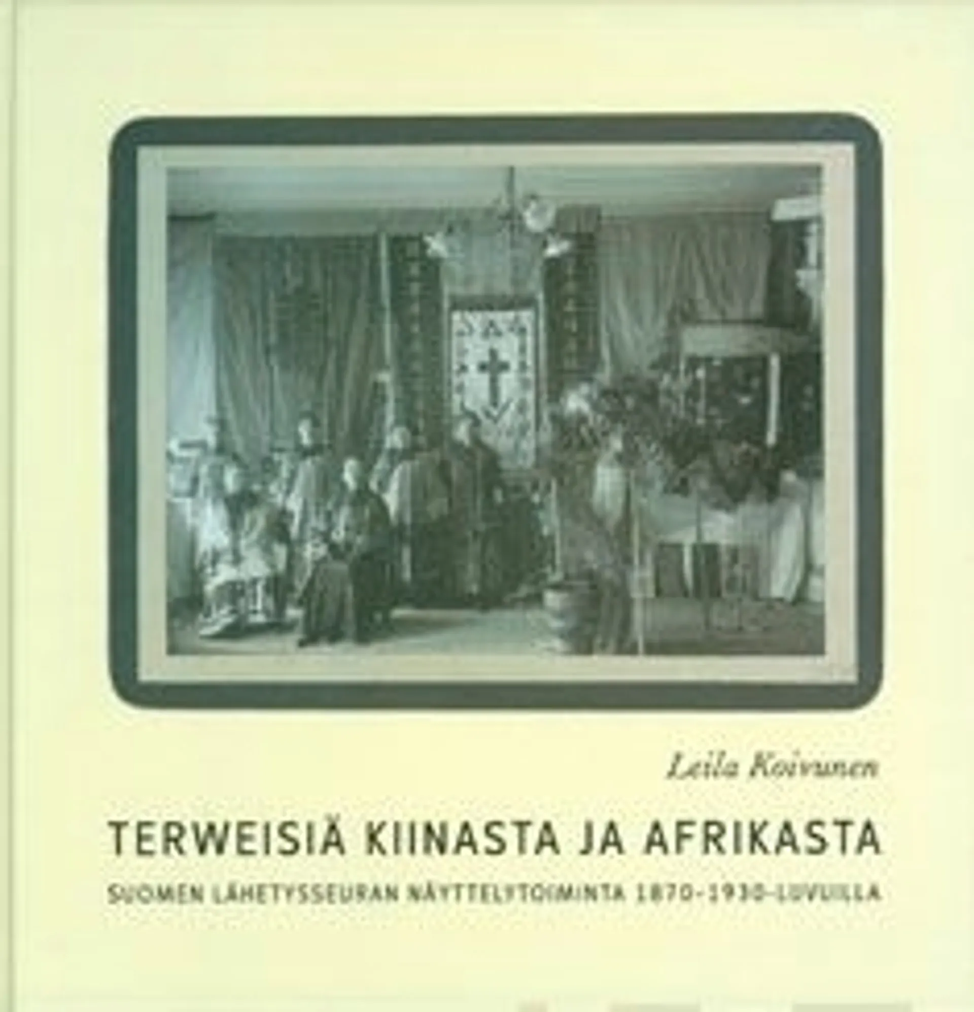 Koivunen, Terweisiä Kiinasta ja Afrikasta - Suomen Lähetysseuran näyttelytoiminta1870-1930 -luvuilla