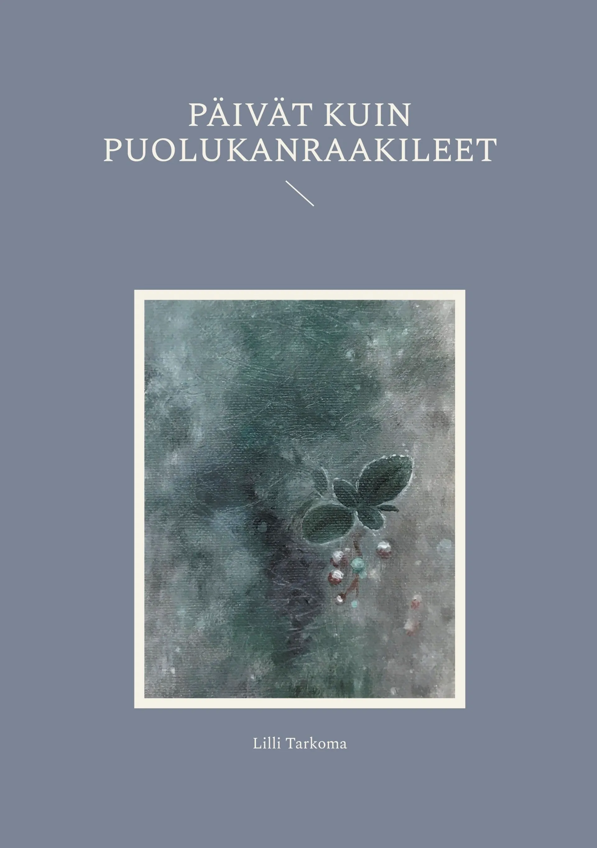 Tarkoma, Päivät kuin puolukanraakileet