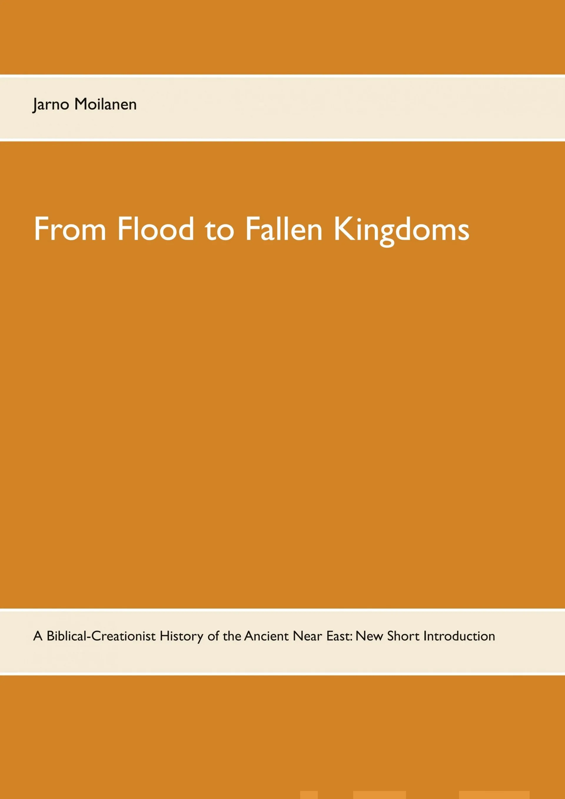 Moilanen, From Flood to Fallen Kingdoms - A Biblical-Creationist History of the Ancient Near East: New Short Introduction