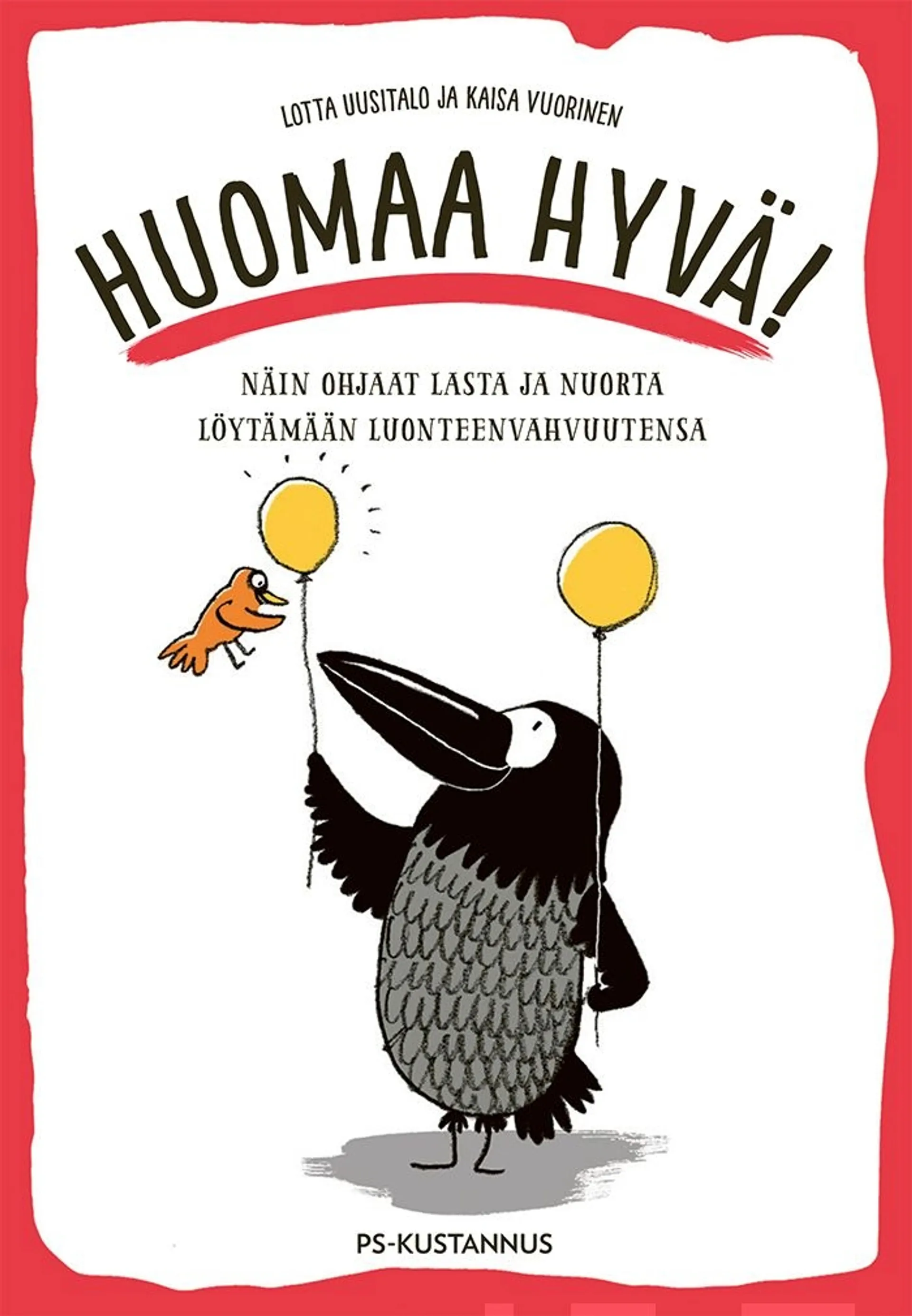 Uusitalo, Huomaa hyvä! - Näin ohjaat lasta ja nuorta löytämään luonteenvahvuutensa