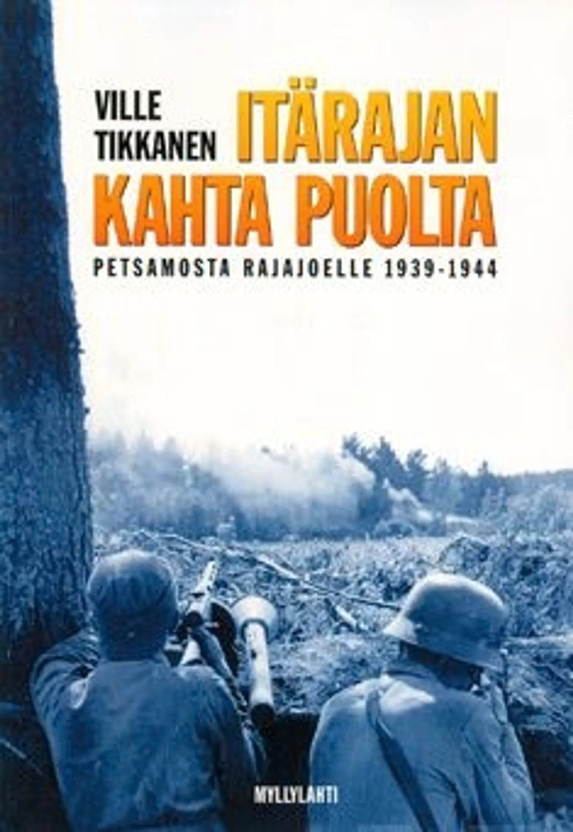 Tikkanen, Itärajan kahta puolta - Petsamosta Rajajoelle 1939-1944