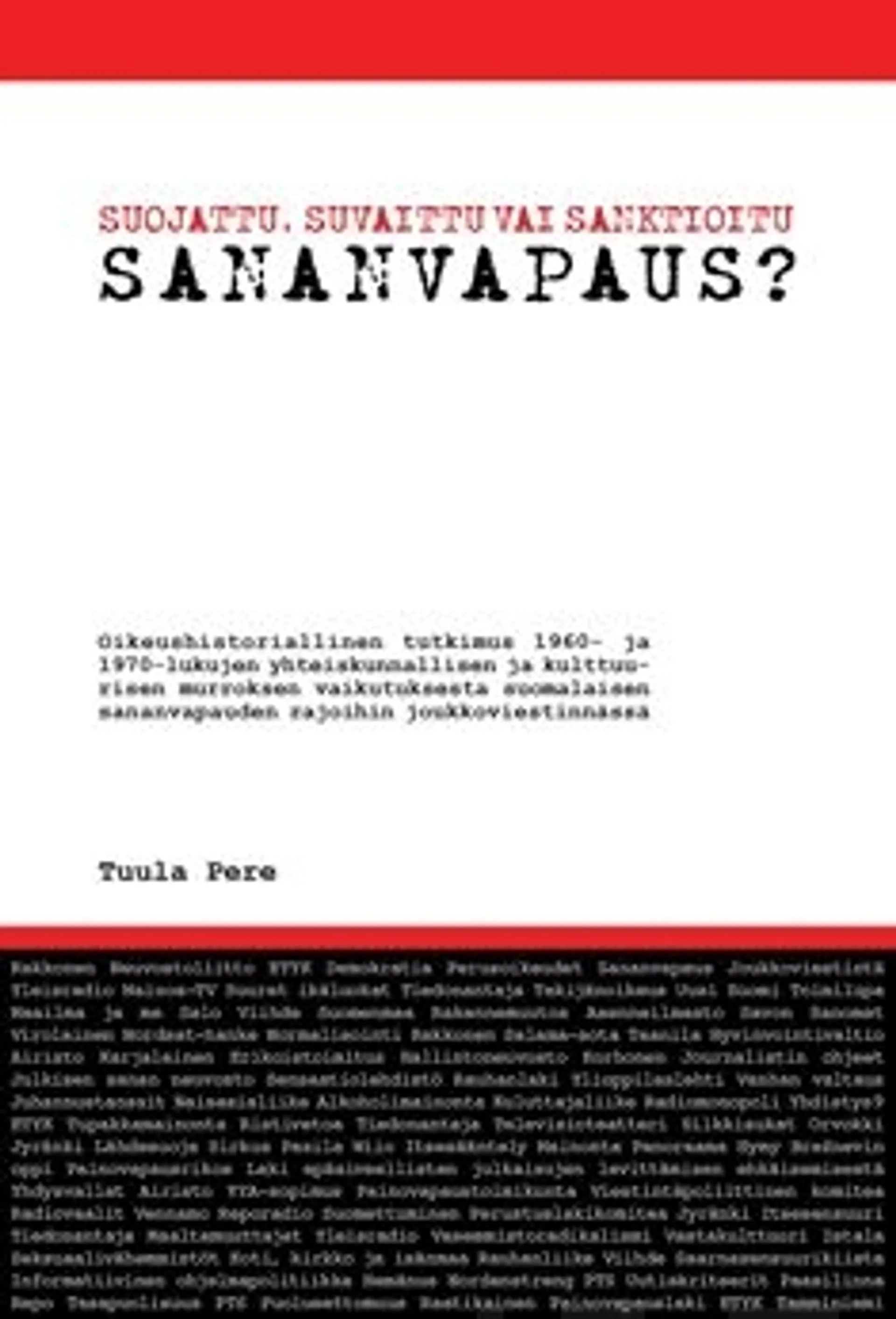 Pere, Suojattu, suvaittu vai sanktioitu sananvapaus? - Oikeushistoriallinen tutkimus 1960- ja 1970-lukujen yhteiskunnallisen ja kulttuurisen murroksen vaikutuksesta suomalaisen sananvapauden rajoihin