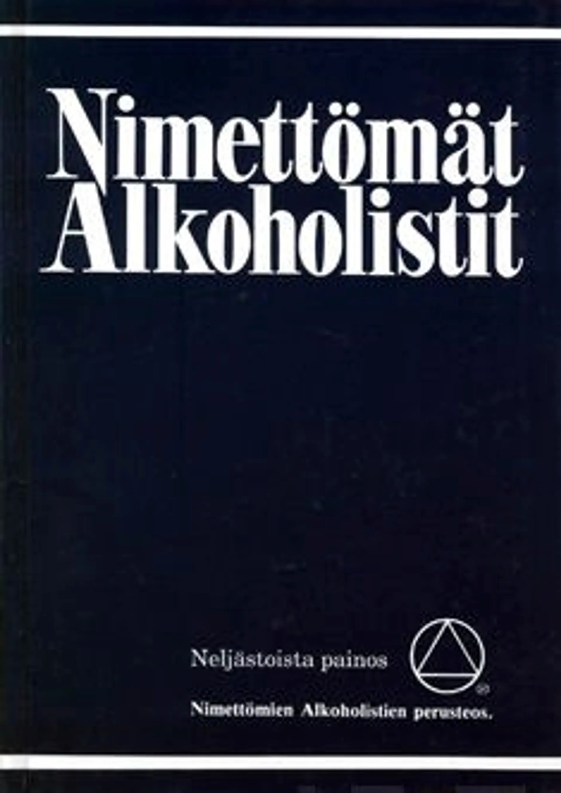 Nimettömät alkoholistit - kertomus siitä miten sadattuhannet miehet ja naiset ovat toipuneet alkoholismista