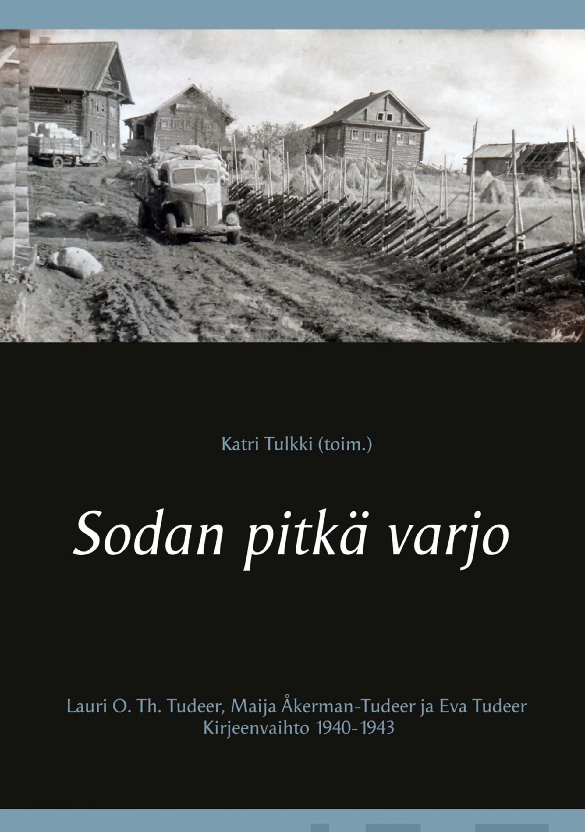 Sodan pitkä varjo - Lauri O. Th. Tudeer, Maija Åkerman-Tudeer ja Eva Tudeer. Kirjeenvaihto 1940-1943