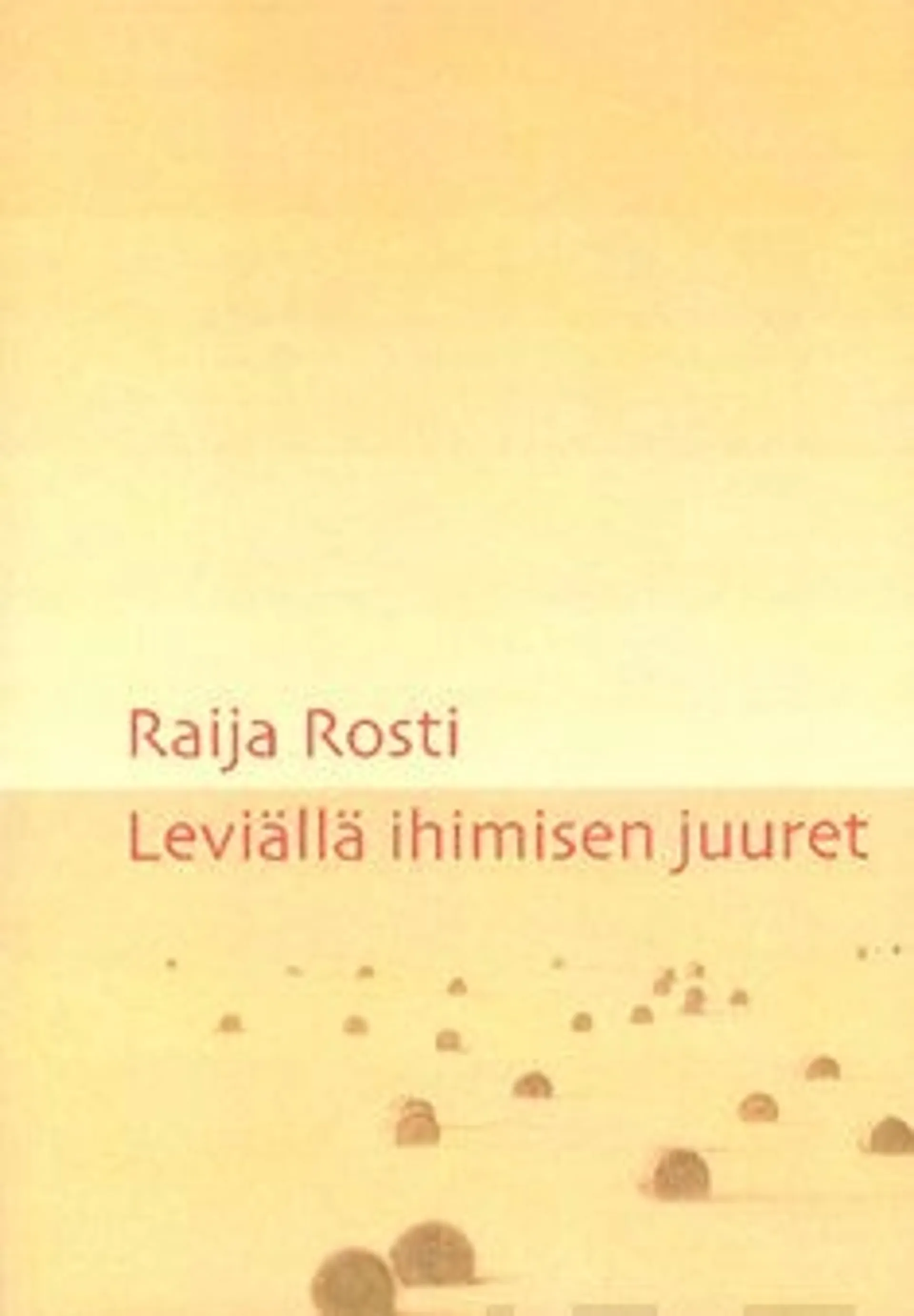 Rosti, Leviällä ihimisen juuret - runoja