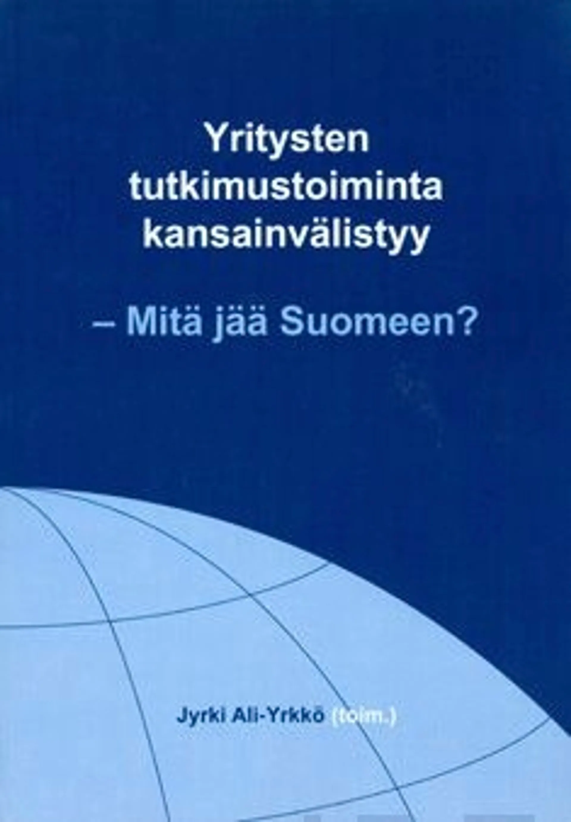 Yritysten tutkimustoiminta kansainvälistyy - Mitä jää Suomeen?