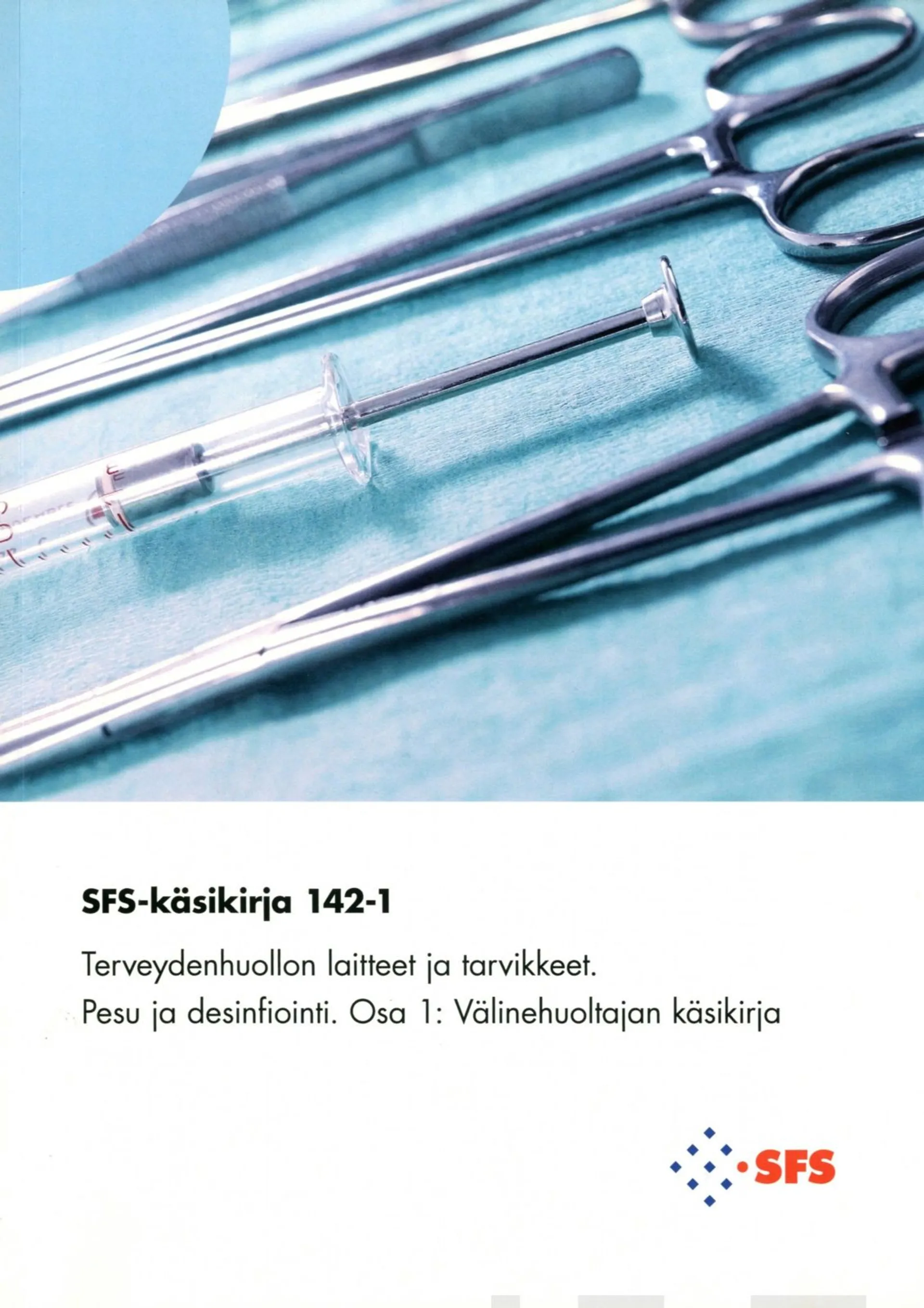 Terveydenhuollon laitteet ja tarvikkeet - Washing and disifection of medical devices - Pesu ja desifiointi Osa 1 Välinehuoltajan käsikirja - Part 1 Manual for instrument technicians SFS-käsikirja 142-